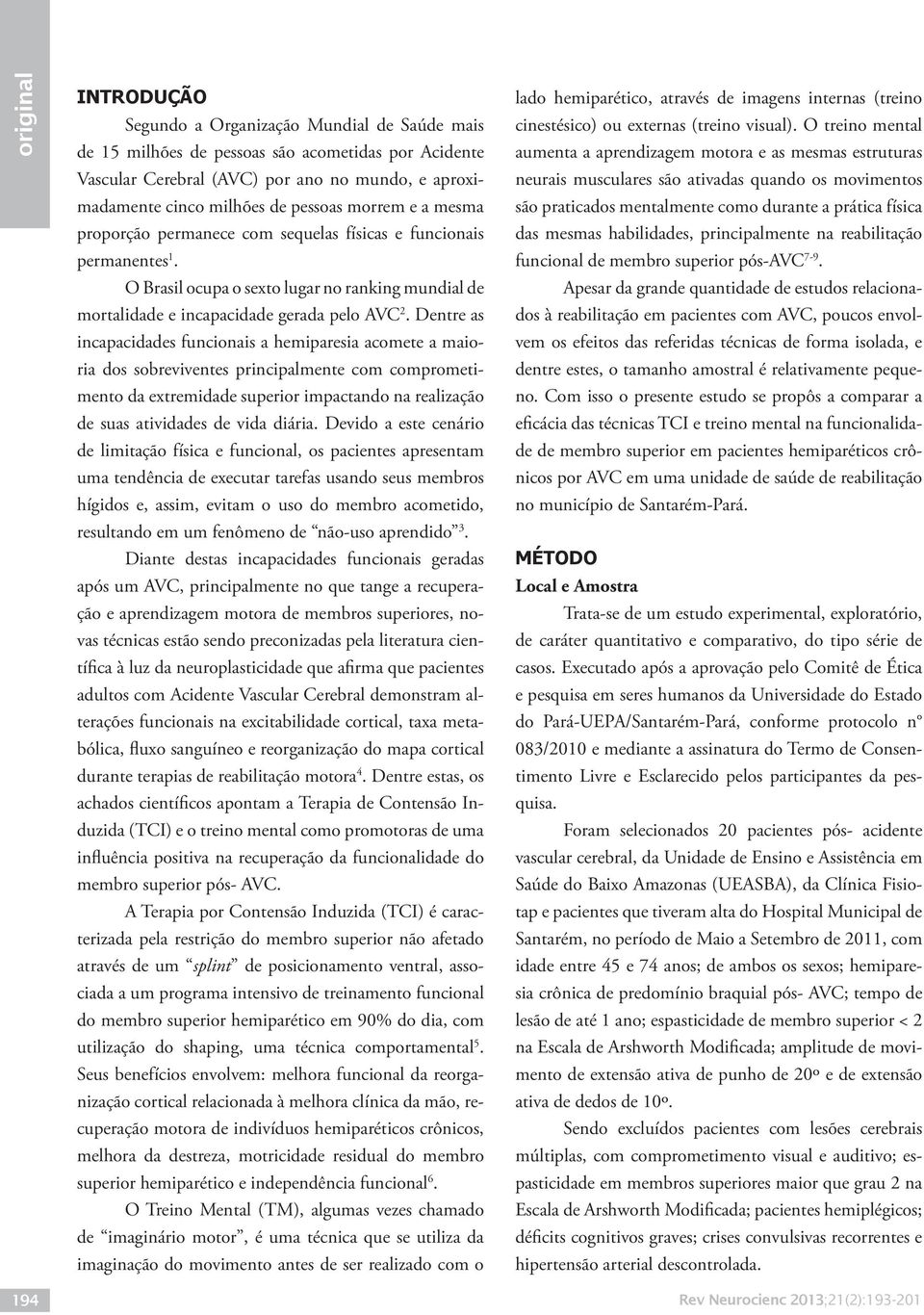 Dentre as incapacidades funcionais a hemiparesia acomete a maioria dos sobreviventes principalmente com comprometimento da extremidade superior impactando na realização de suas atividades de vida