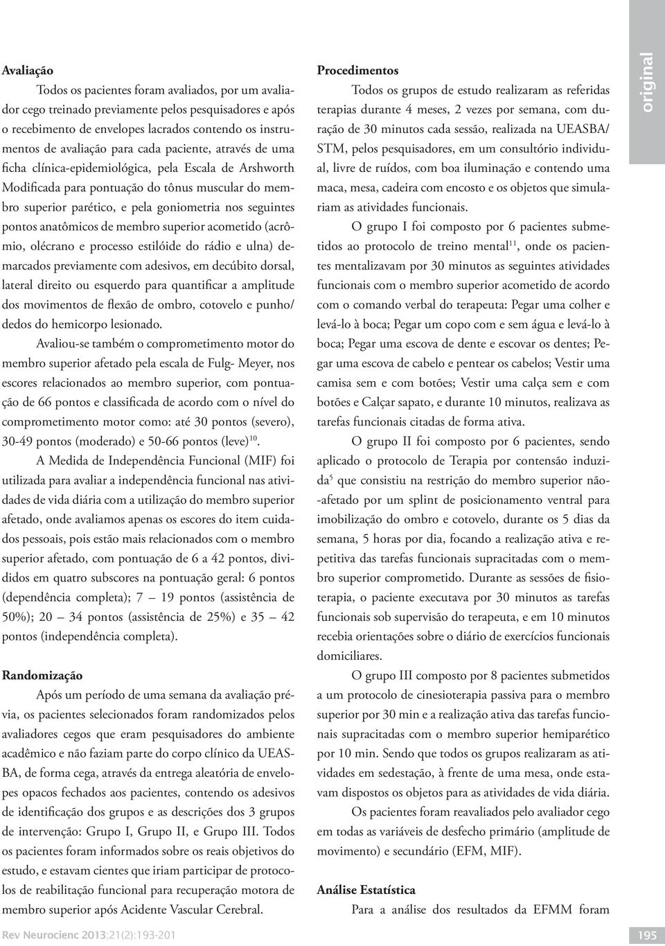 anatômicos de membro superior acometido (acrômio, olécrano e processo estilóide do rádio e ulna) demarcados previamente com adesivos, em decúbito dorsal, lateral direito ou esquerdo para quantificar