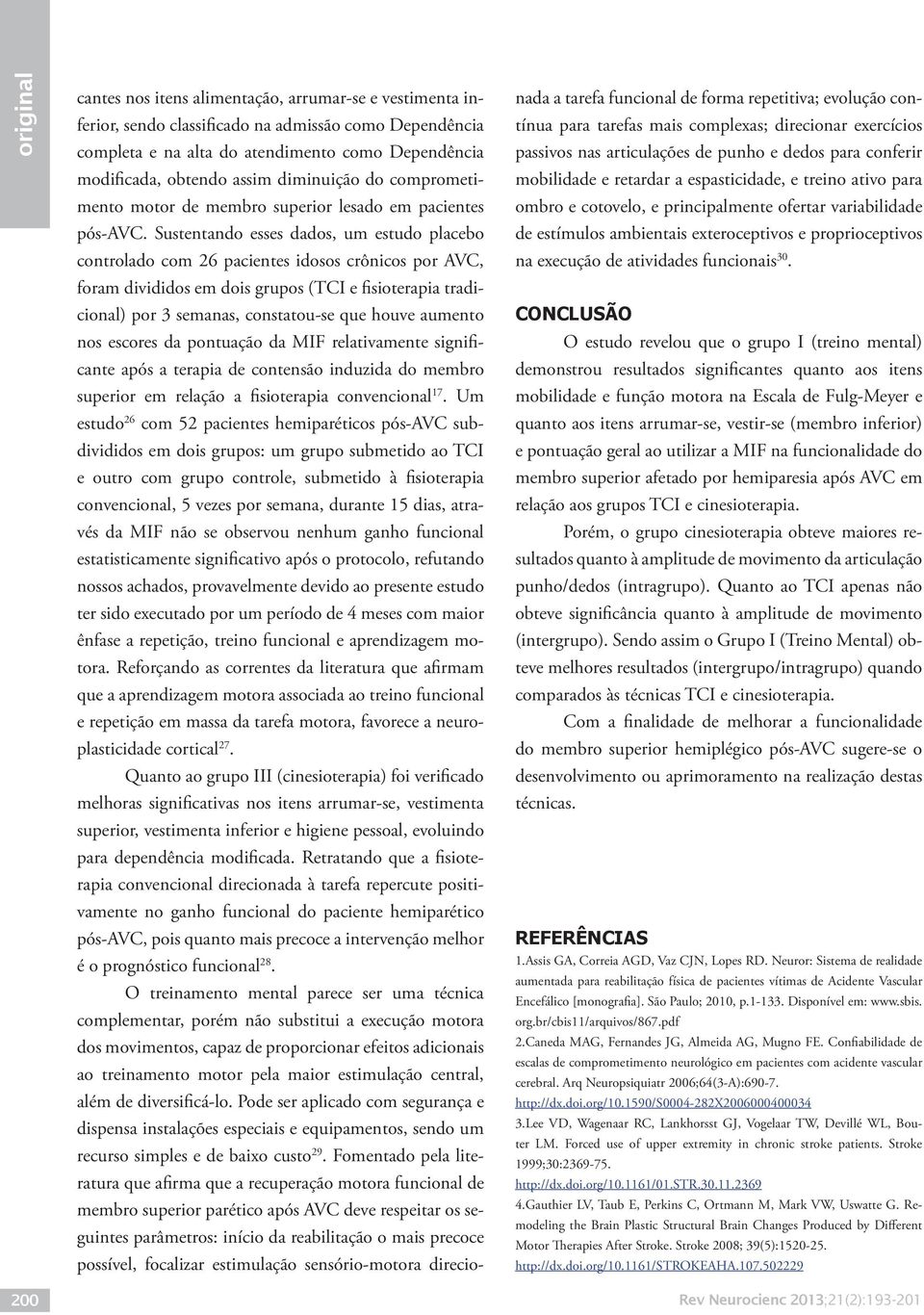 Sustentando esses dados, um estudo placebo controlado com 26 pacientes idosos crônicos por AVC, foram divididos em dois grupos (TCI e fisioterapia tradicional) por 3 semanas, constatou-se que houve