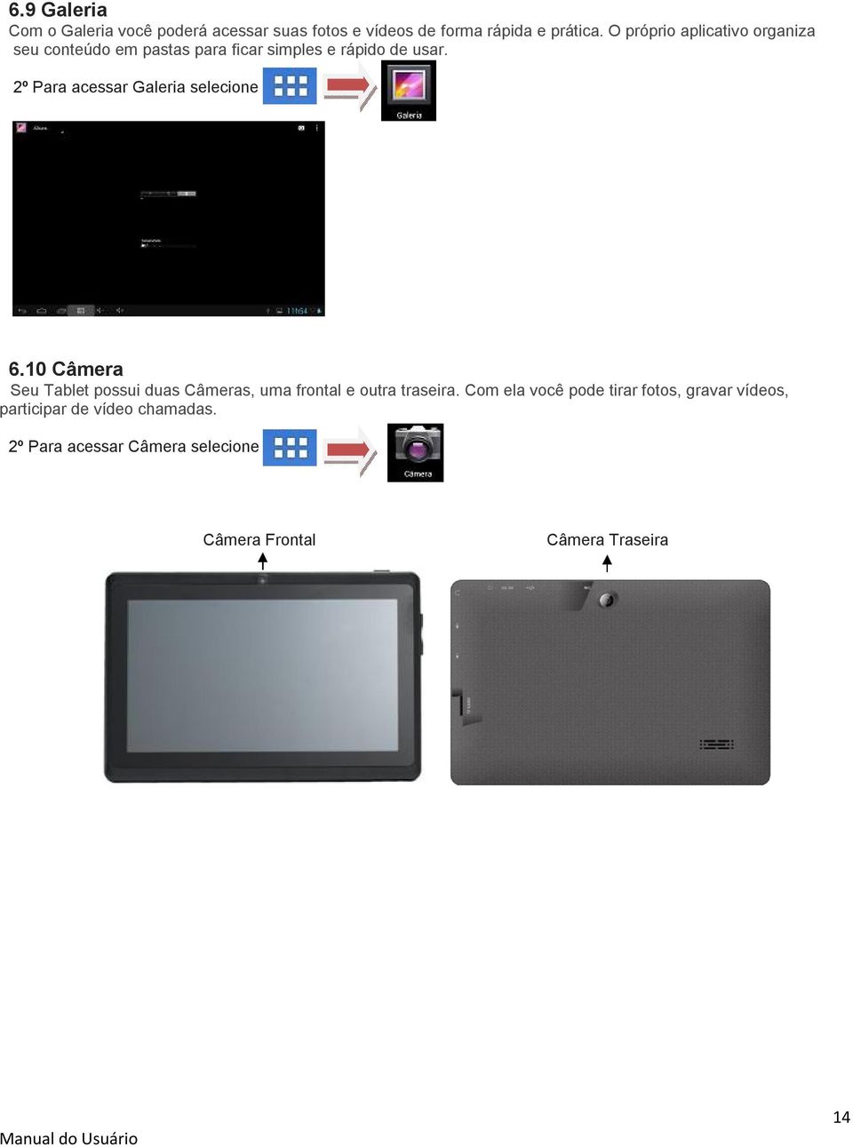 2º Para acessar Galeria selecione 6.10 Câmera Seu Tablet possui duas Câmeras, uma frontal e outra traseira.