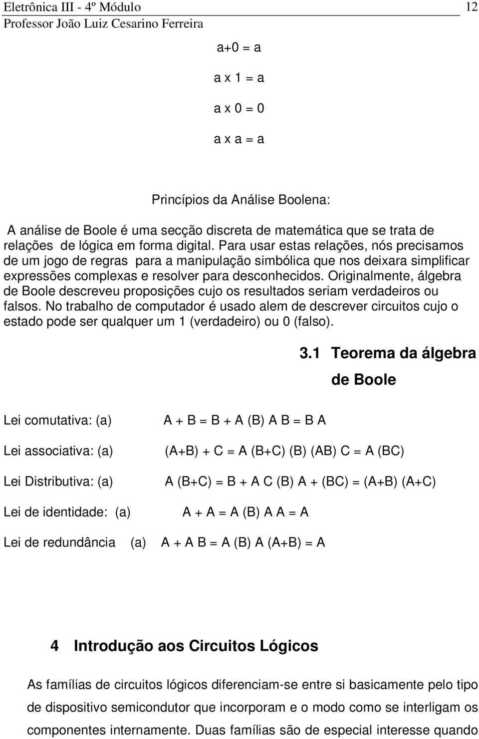 Originalmente, álgebra de Boole descreveu proposições cujo os resultados seriam verdadeiros ou falsos.