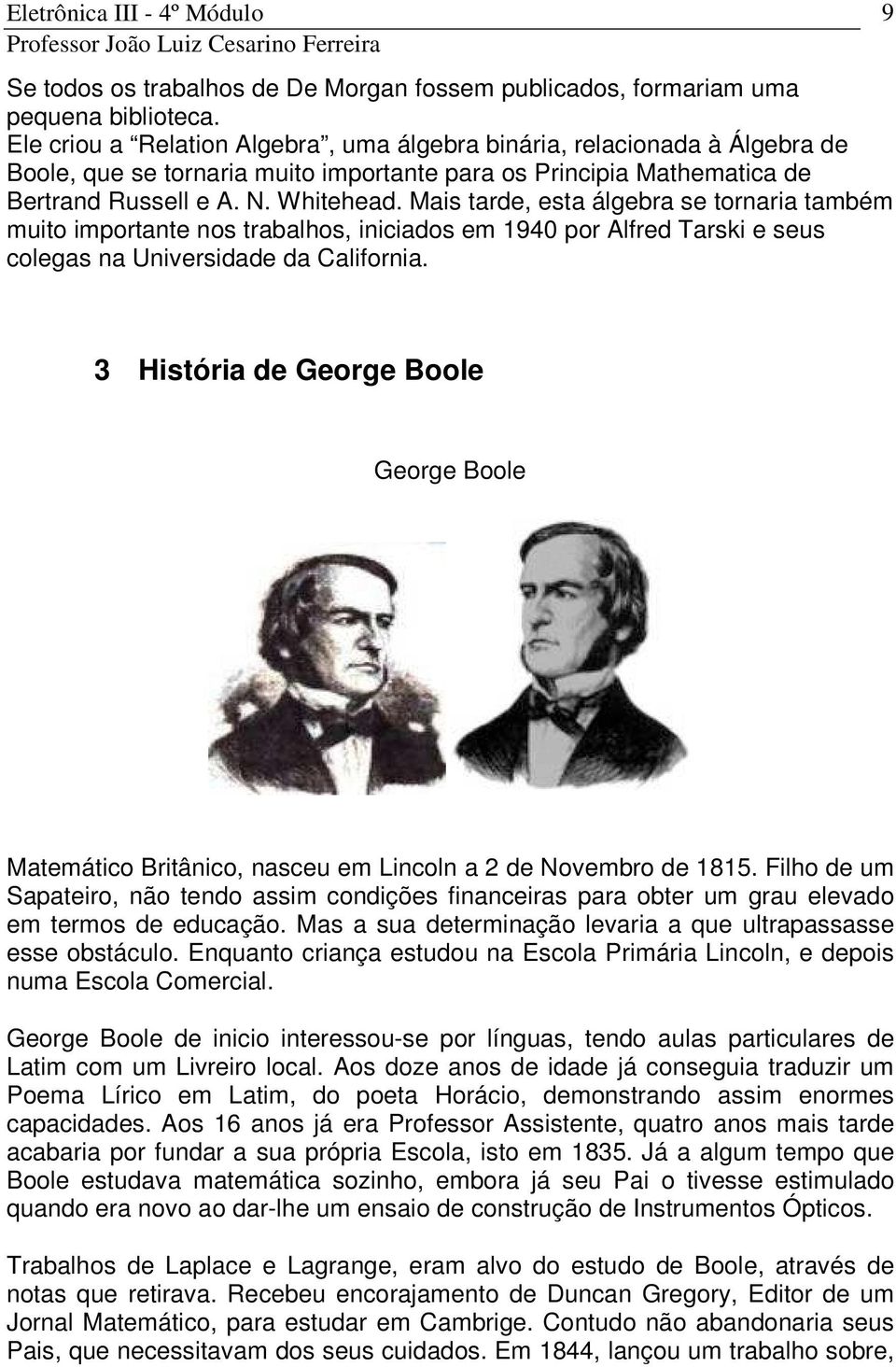 Mais tarde, esta álgebra se tornaria também muito importante nos trabalhos, iniciados em 1940 por Alfred Tarski e seus colegas na Universidade da California.