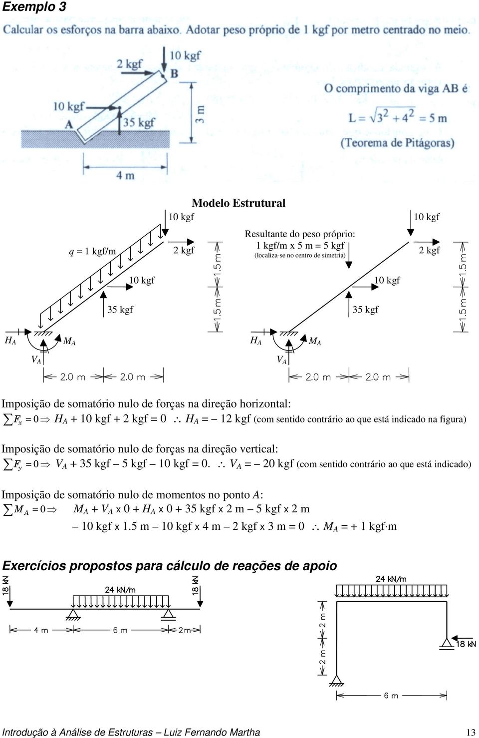 forças na direção vertical: F = 0 + 35 kgf 5 kgf 10 kgf = 0.