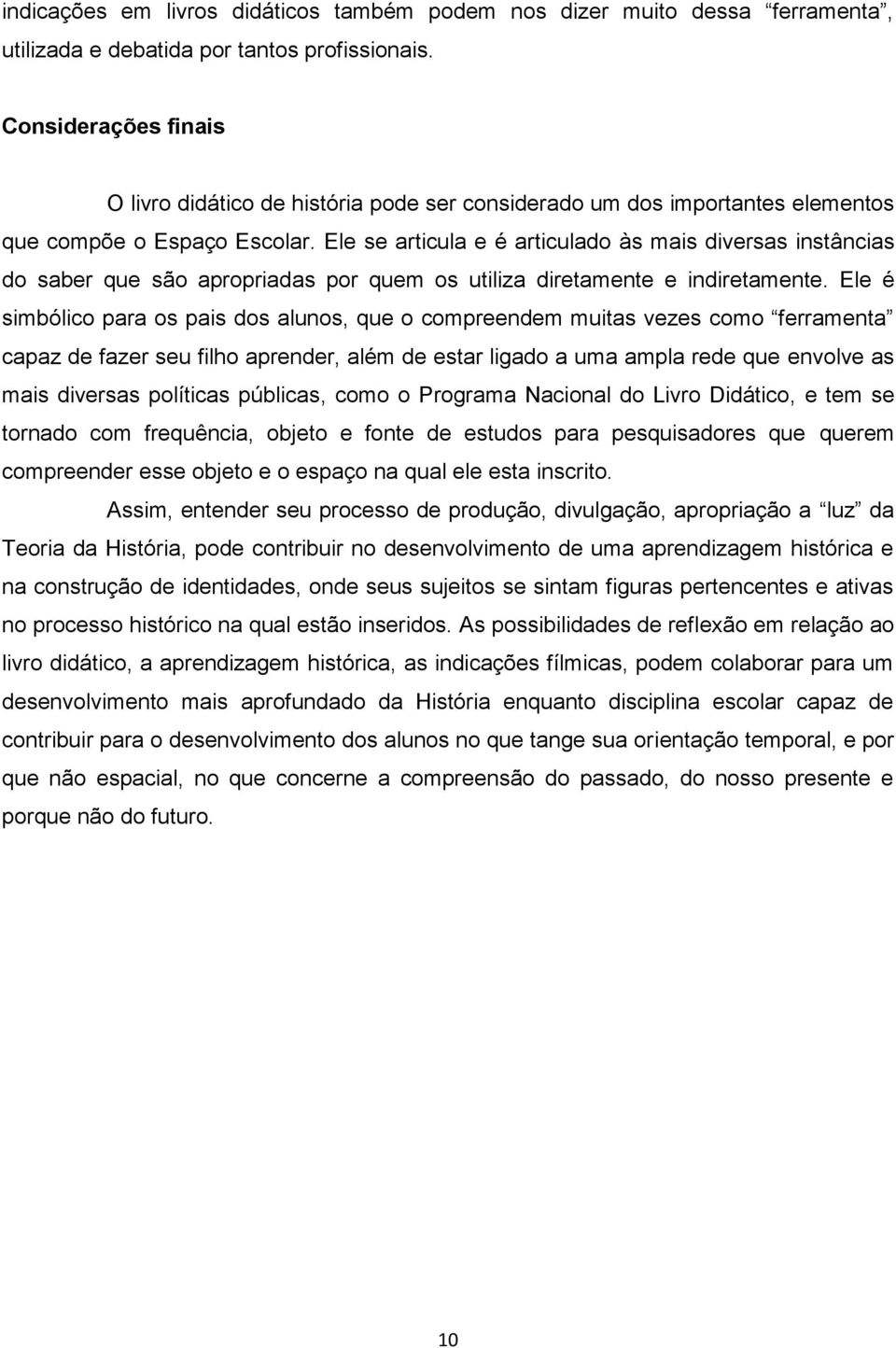 Ele se articula e é articulado às mais diversas instâncias do saber que são apropriadas por quem os utiliza diretamente e indiretamente.