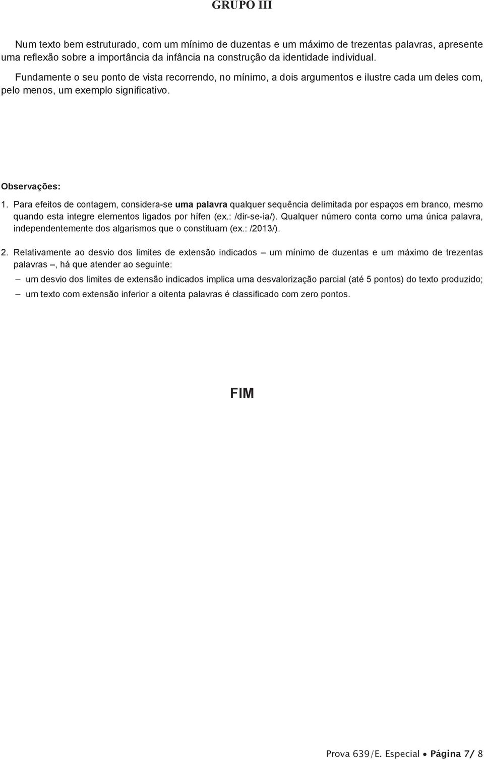 Para efeitos de contagem, considera-se uma palavra qualquer sequência delimitada por espaços em branco, mesmo quando esta integre elementos ligados por hífen (ex.: /dir-se-ia/).