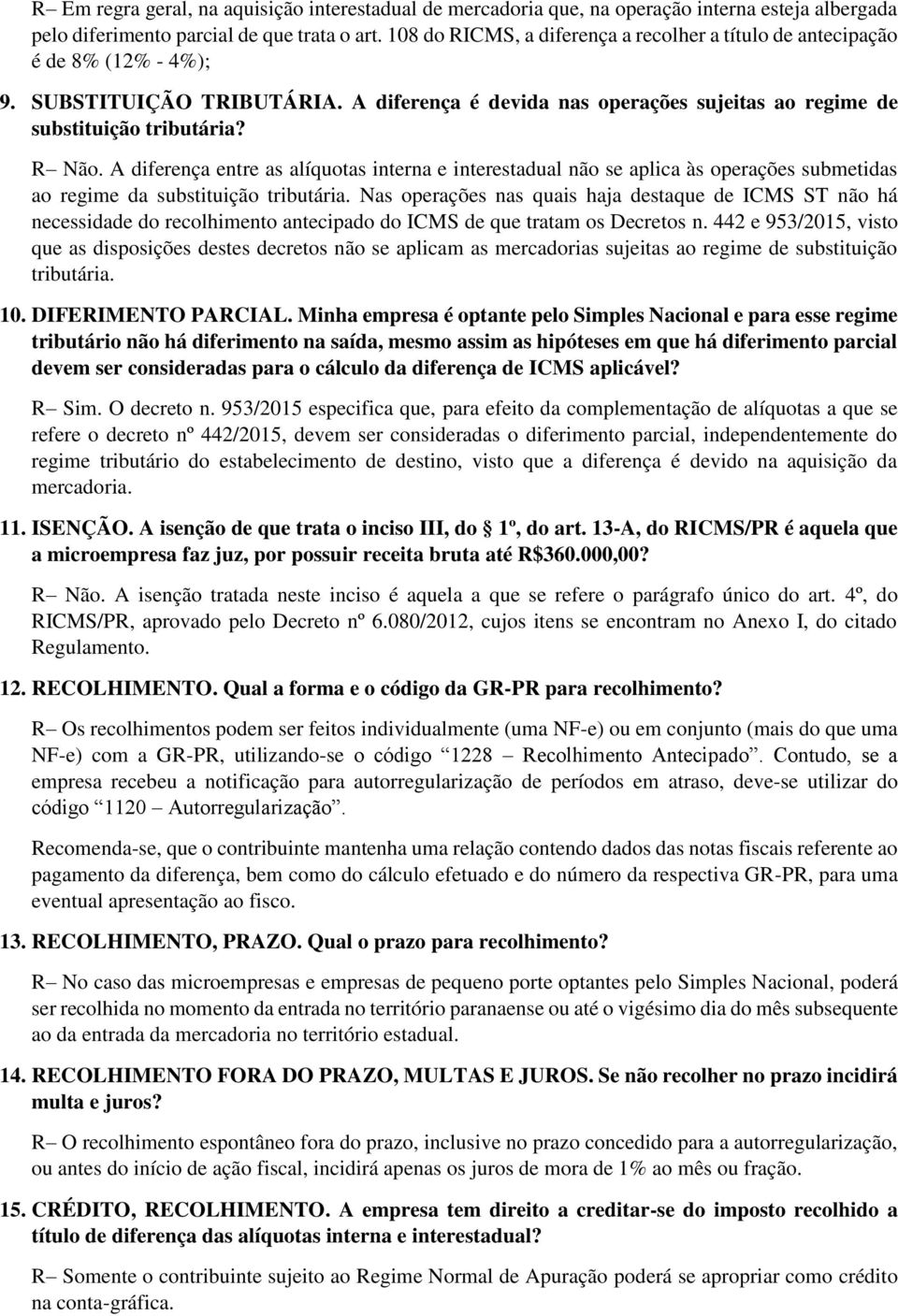 A diferença entre as alíquotas interna e interestadual não se aplica às operações submetidas ao regime da substituição tributária.