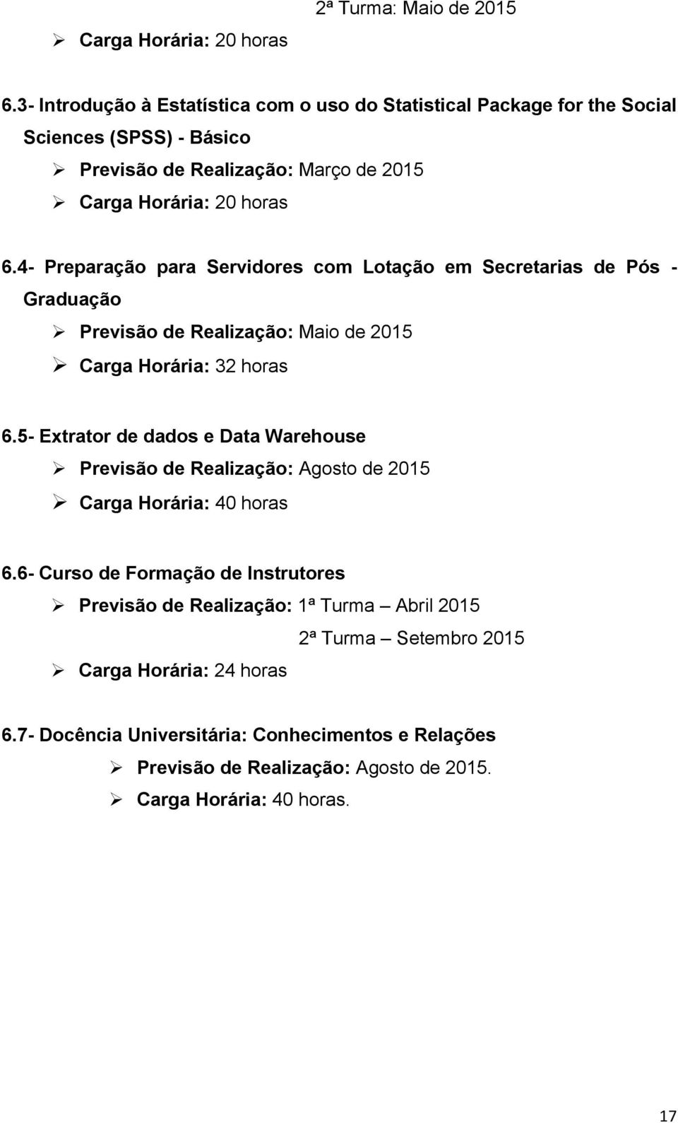 4- Preparação para Servidores com Lotação em Secretarias de Pós - Graduação Previsão de Realização: Maio de 2015 Carga Horária: 32 horas 6.