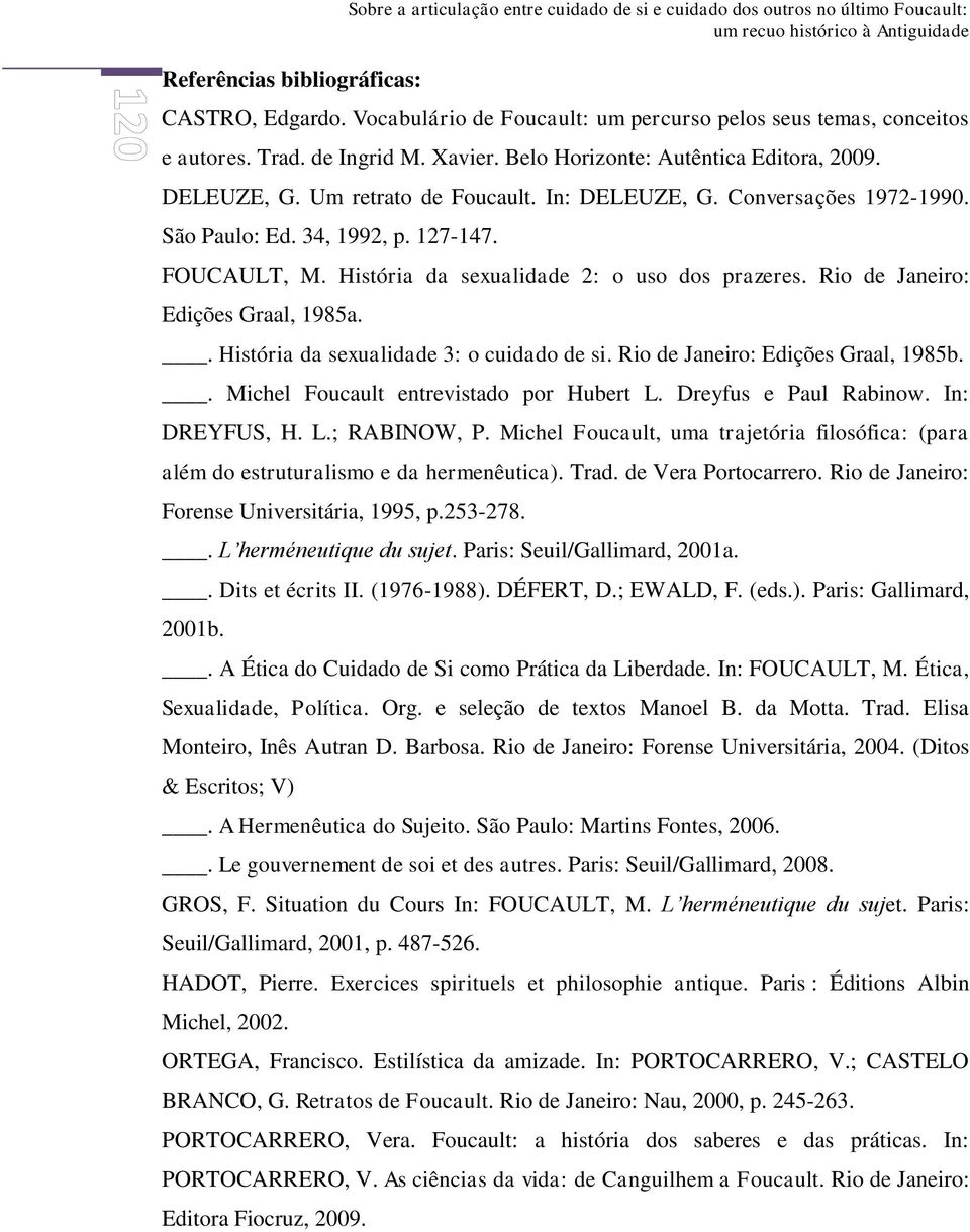 Conversações 1972-1990. São Paulo: Ed. 34, 1992, p. 127-147. FOUCAULT, M. História da sexualidade 2: o uso dos prazeres. Rio de Janeiro: Edições Graal, 1985a.