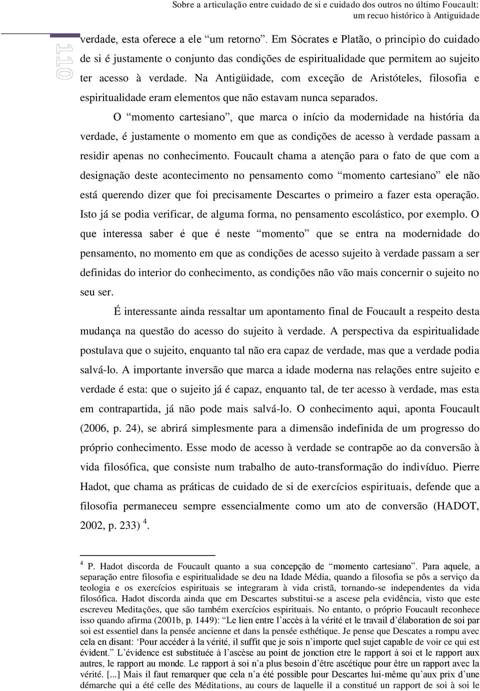 Na Antigüidade, com exceção de Aristóteles, filosofia e espiritualidade eram elementos que não estavam nunca separados.