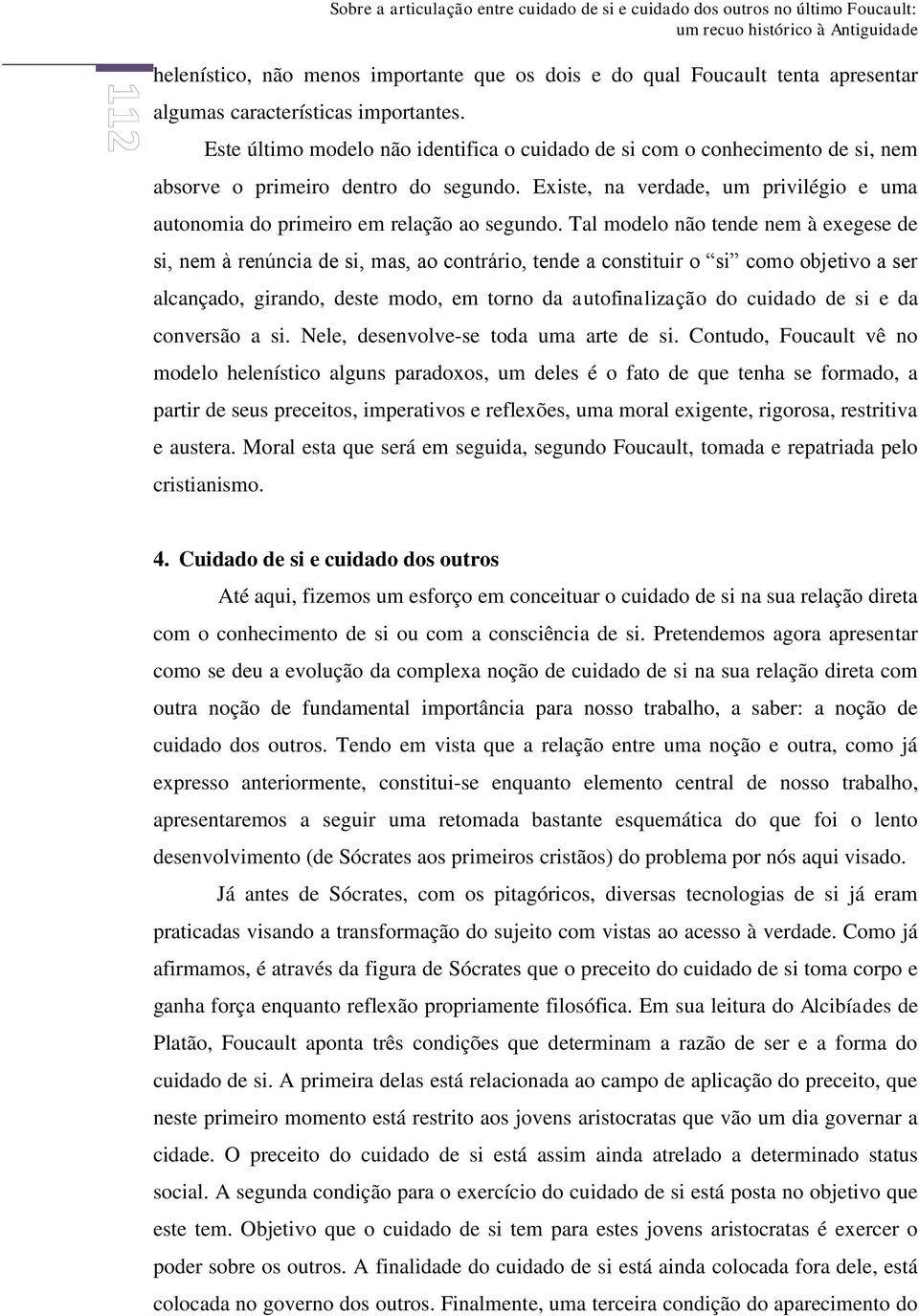 Existe, na verdade, um privilégio e uma autonomia do primeiro em relação ao segundo.