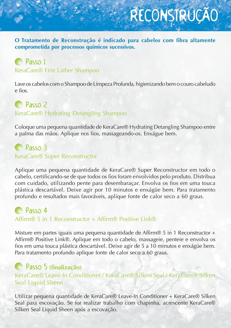 Passo 2 KeraCare Hydrating Detangling Shampoo Coloque uma pequena quantidade de KeraCare Hydrating Detangling Shampoo entre a palma das mãos. Aplique nos fios, massageando-os. Enxágue bem.