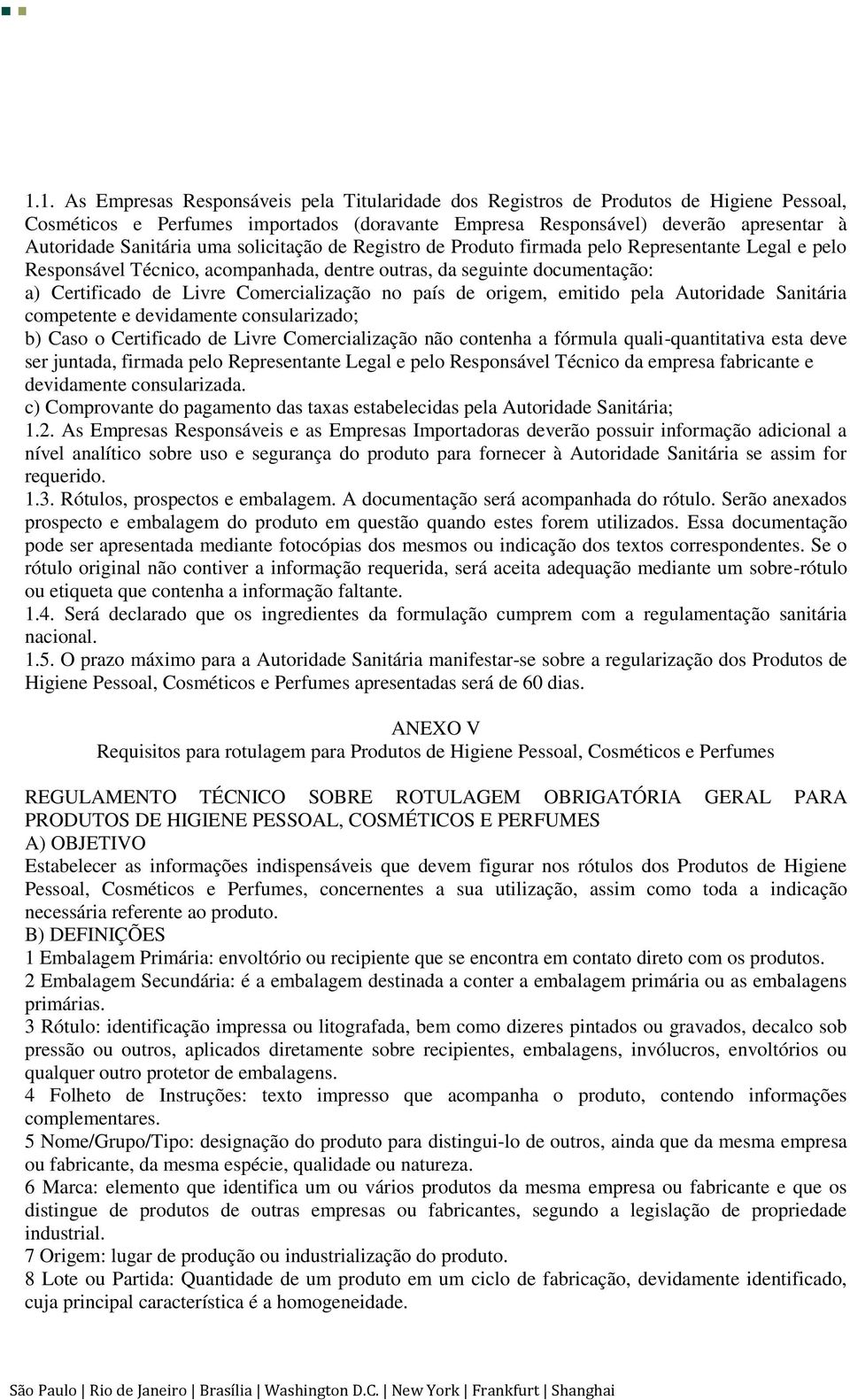 Comercialização no país de origem, emitido pela Autoridade Sanitária competente e devidamente consularizado; b) Caso o Certificado de Livre Comercialização não contenha a fórmula quali-quantitativa