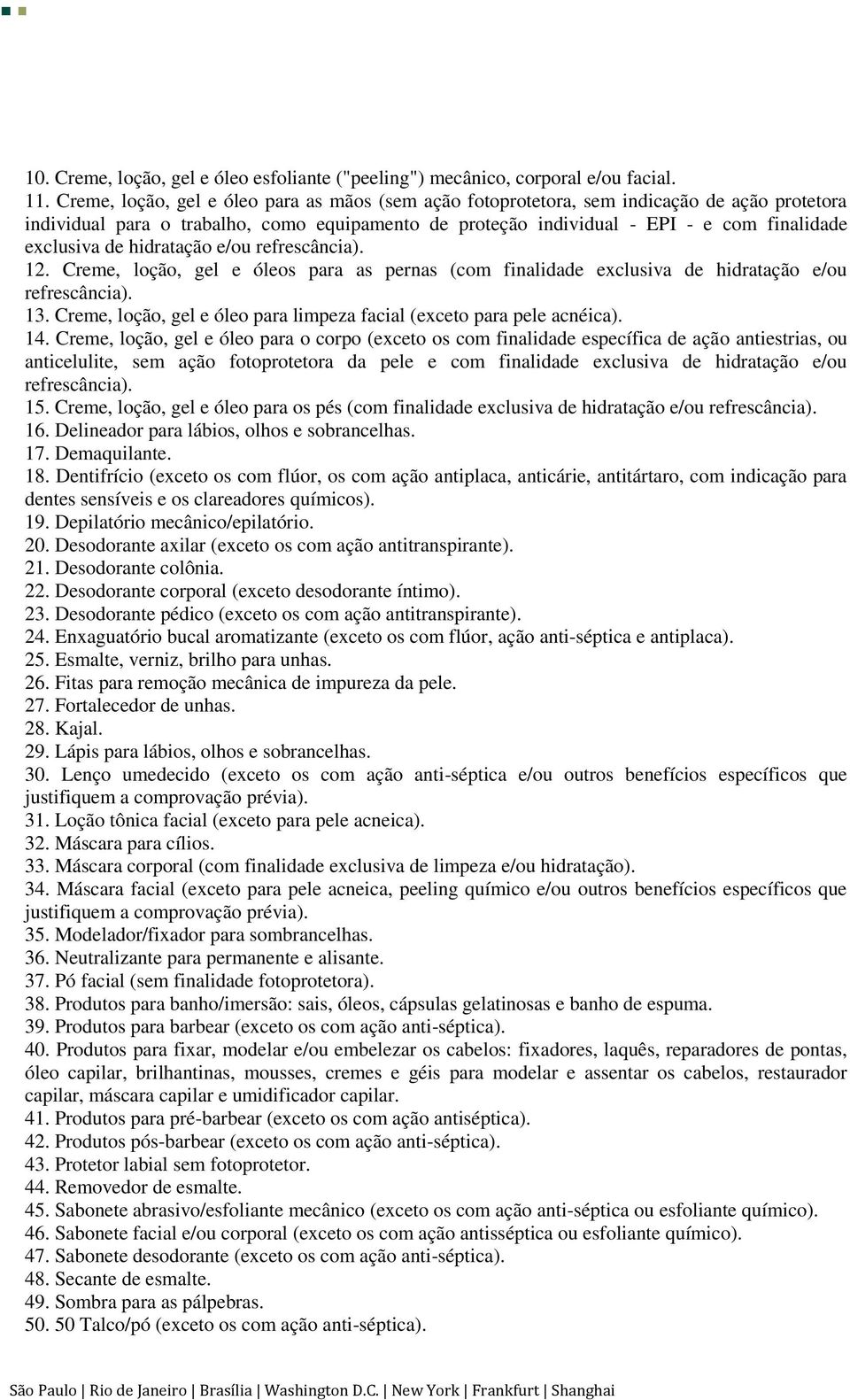 de hidratação e/ou refrescância). 12. Creme, loção, gel e óleos para as pernas (com finalidade exclusiva de hidratação e/ou refrescância). 13.