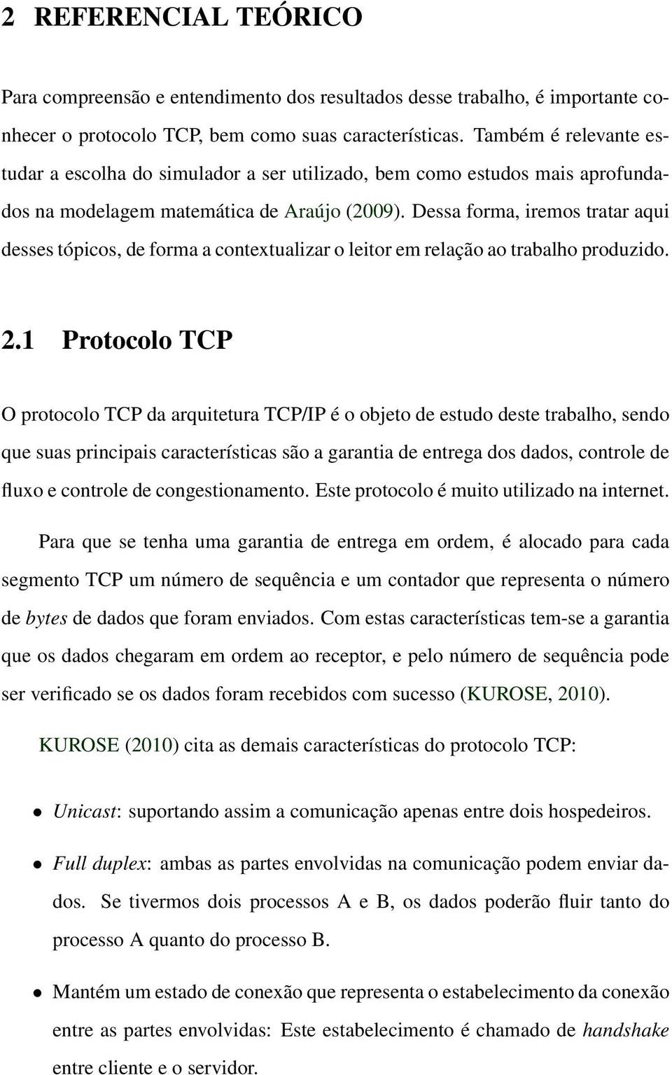 Dessa forma, iremos tratar aqui desses tópicos, de forma a contextualizar o leitor em relação ao trabalho produzido. 2.