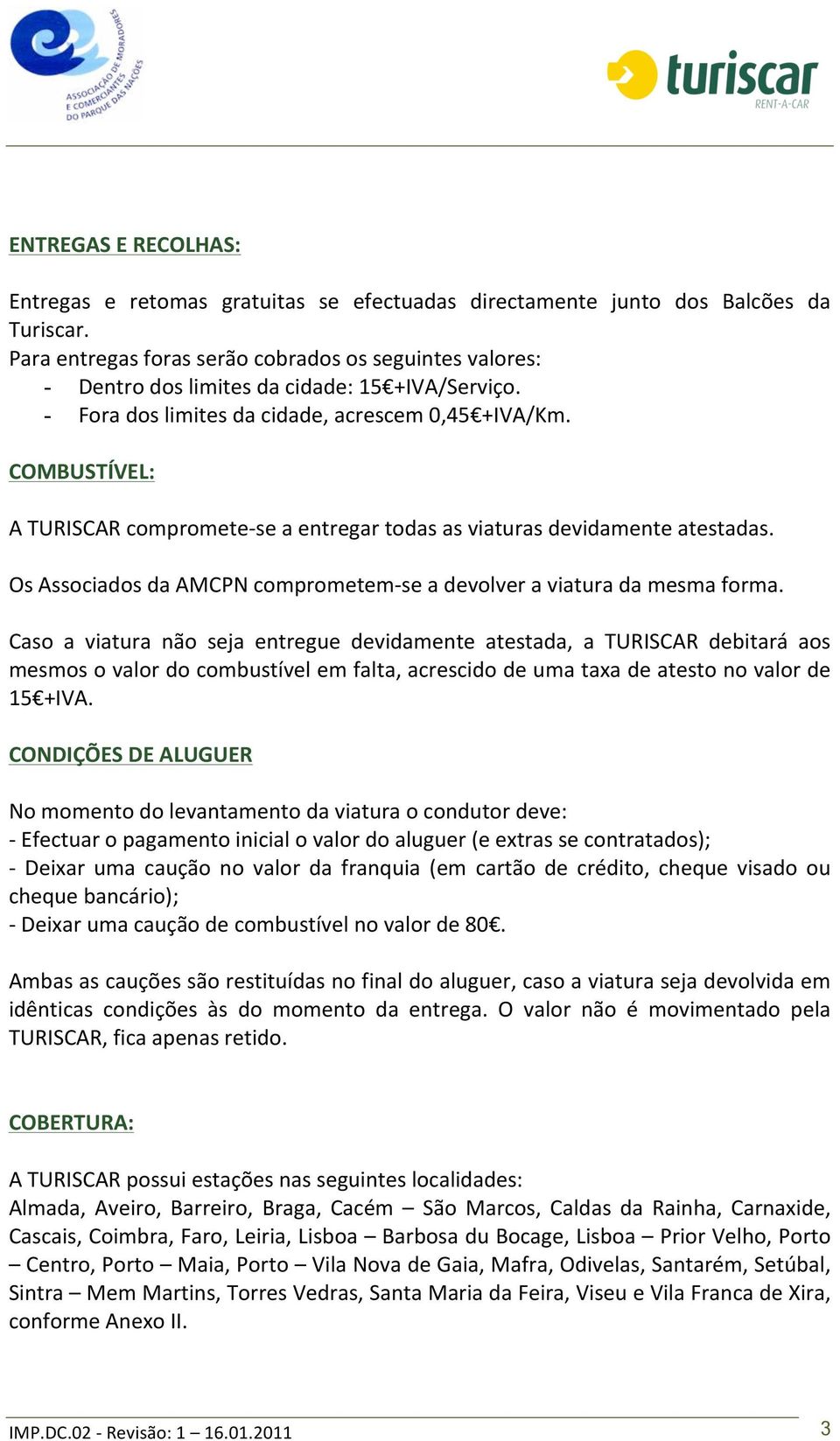 COMBUSTÍVEL: A TURISCAR compromete- se a entregar todas as viaturas devidamente atestadas. Os Associados da AMCPN comprometem- se a devolver a viatura da mesma forma.