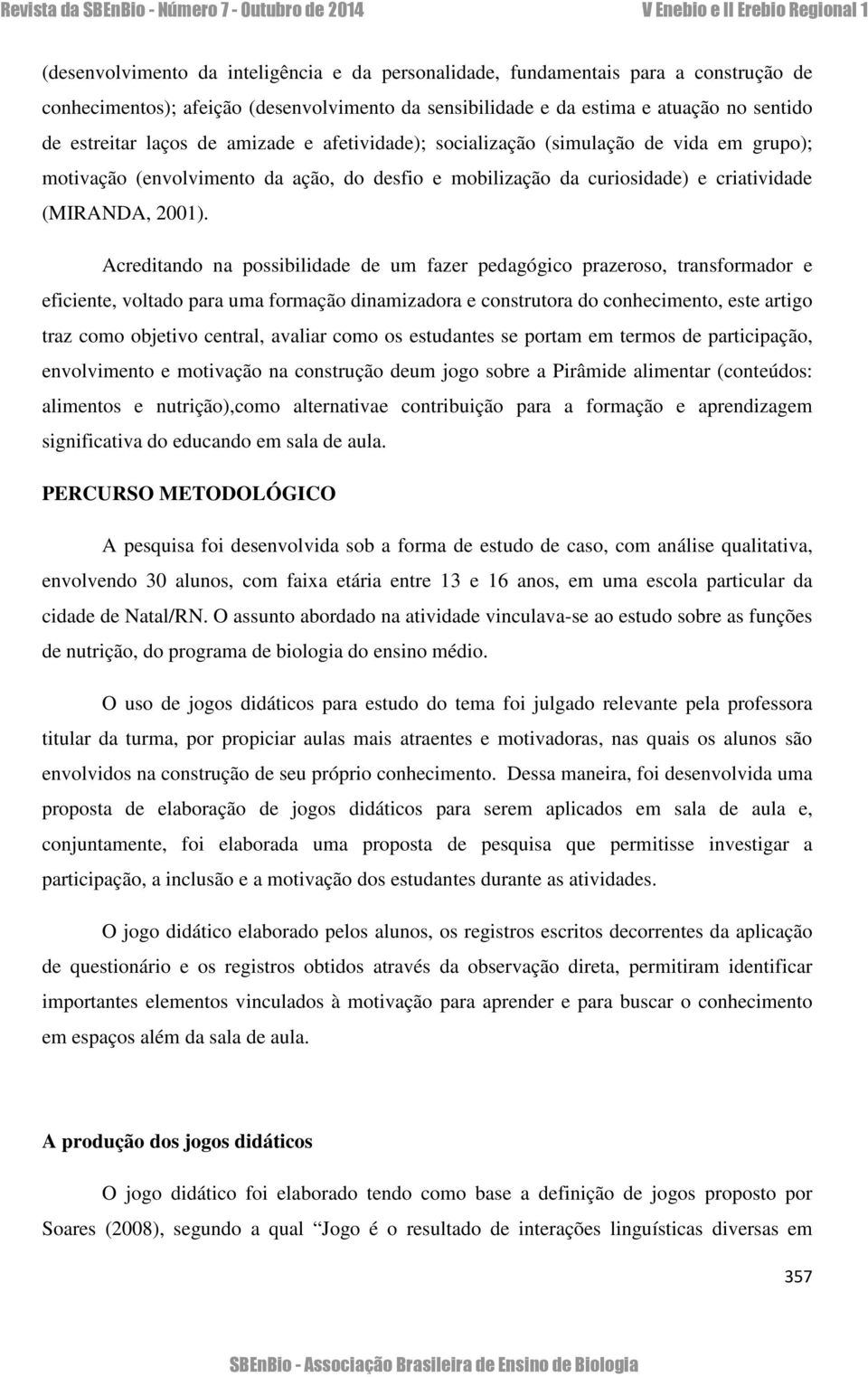 Acreditando na possibilidade de um fazer pedagógico prazeroso, transformador e eficiente, voltado para uma formação dinamizadora e construtora do conhecimento, este artigo traz como objetivo central,