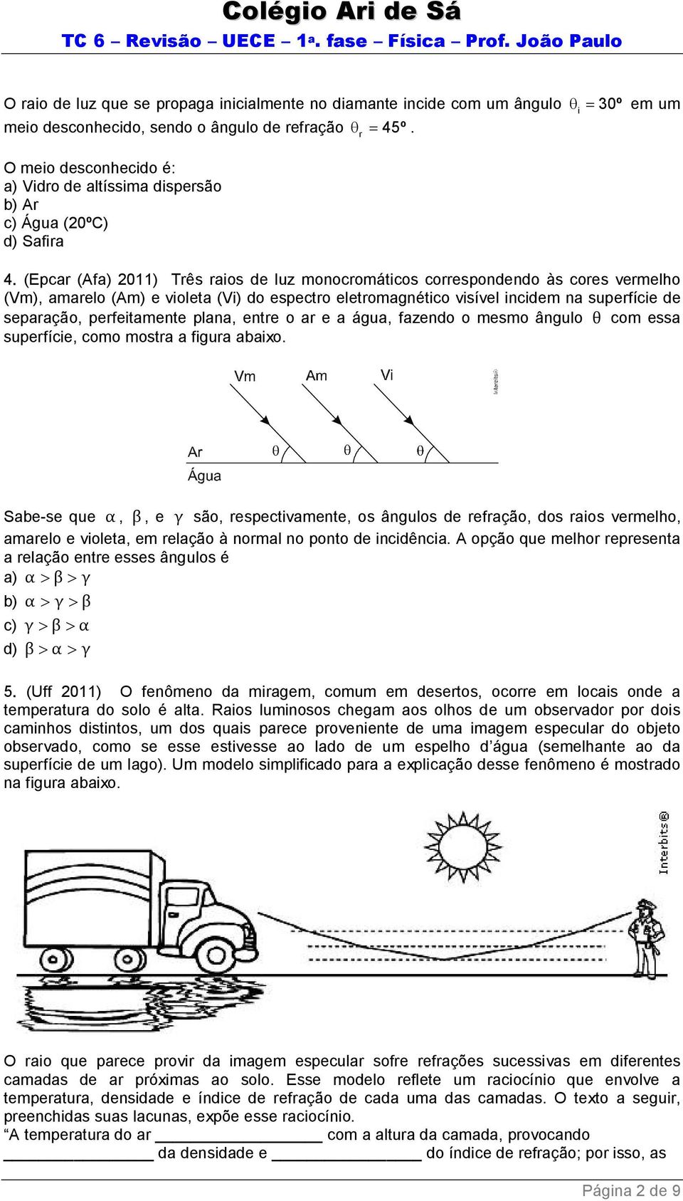 (Epcar (Afa) 2011) Três raios de luz monocromáticos correspondendo às cores vermelho (Vm), amarelo (Am) e violeta (Vi) do espectro eletromagnético visível incidem na superfície de separação,