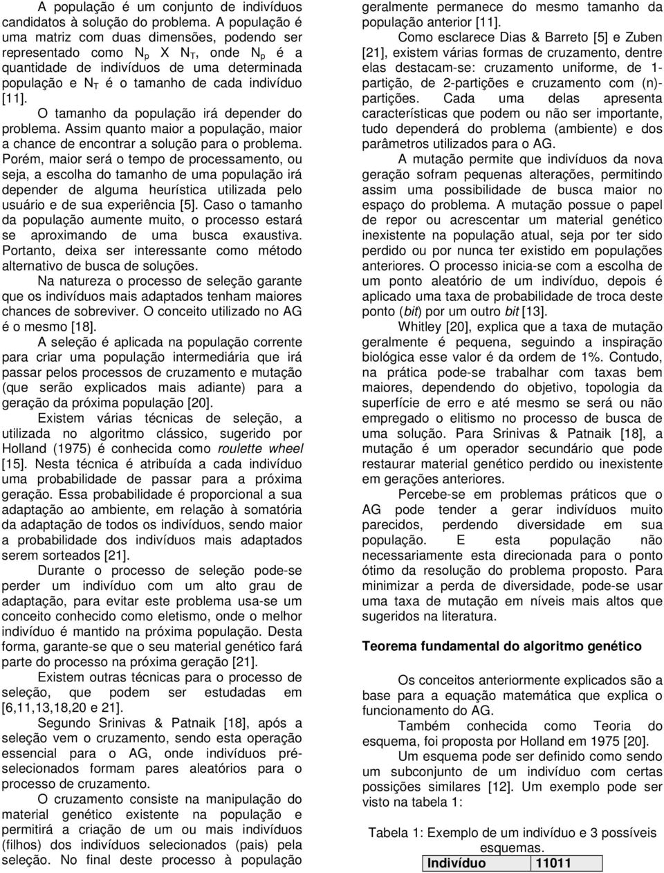 O tamanho da população irá depender do problema. Assim quanto maior a população, maior a chance de encontrar a solução para o problema.