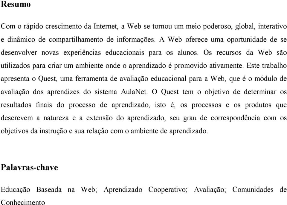 Este trabalho apresenta o Quest, uma ferramenta de avaliação educacional para a Web, que é o módulo de avaliação dos aprendizes do sistema AulaNet.