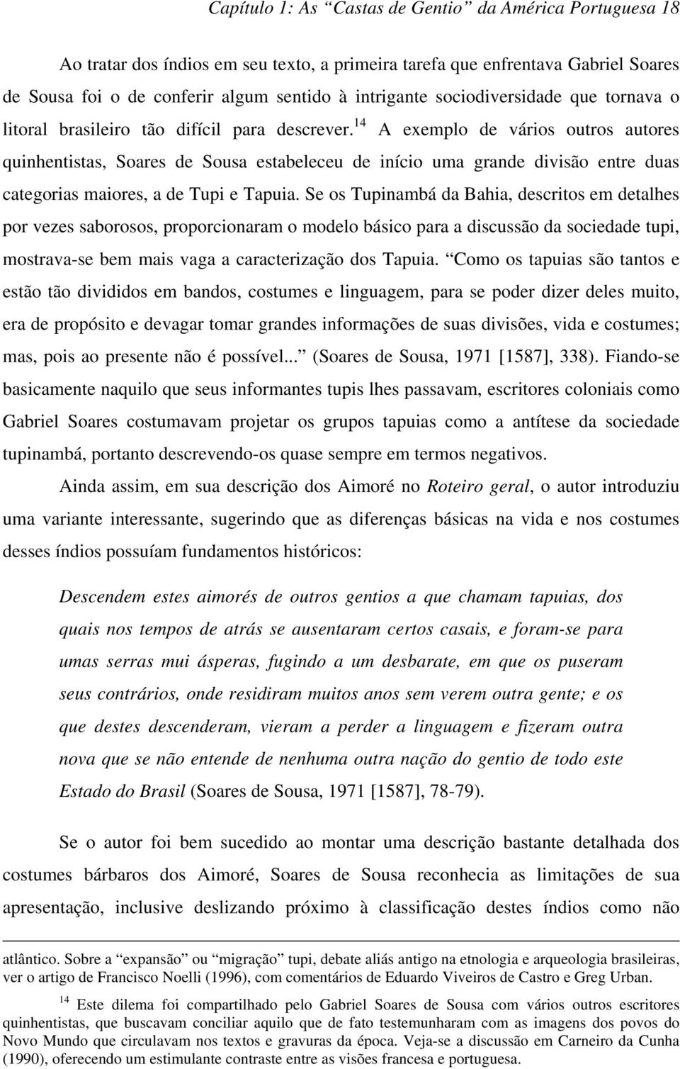 14 A exemplo de vários outros autores quinhentistas, Soares de Sousa estabeleceu de início uma grande divisão entre duas categorias maiores, a de Tupi e Tapuia.