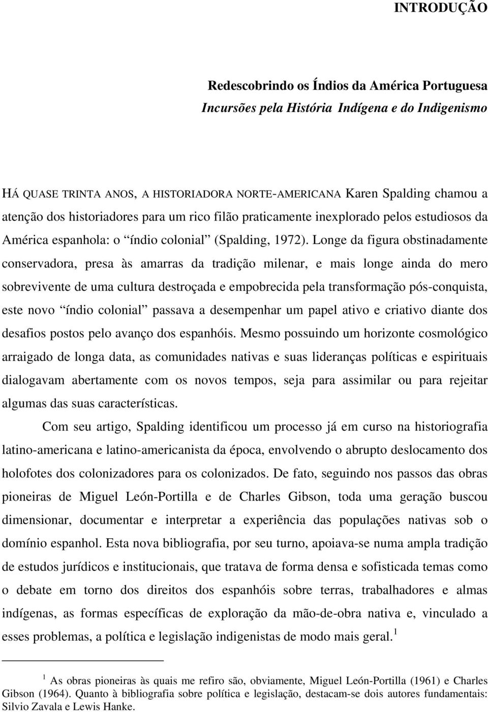 Longe da figura obstinadamente conservadora, presa às amarras da tradição milenar, e mais longe ainda do mero sobrevivente de uma cultura destroçada e empobrecida pela transformação pós-conquista,