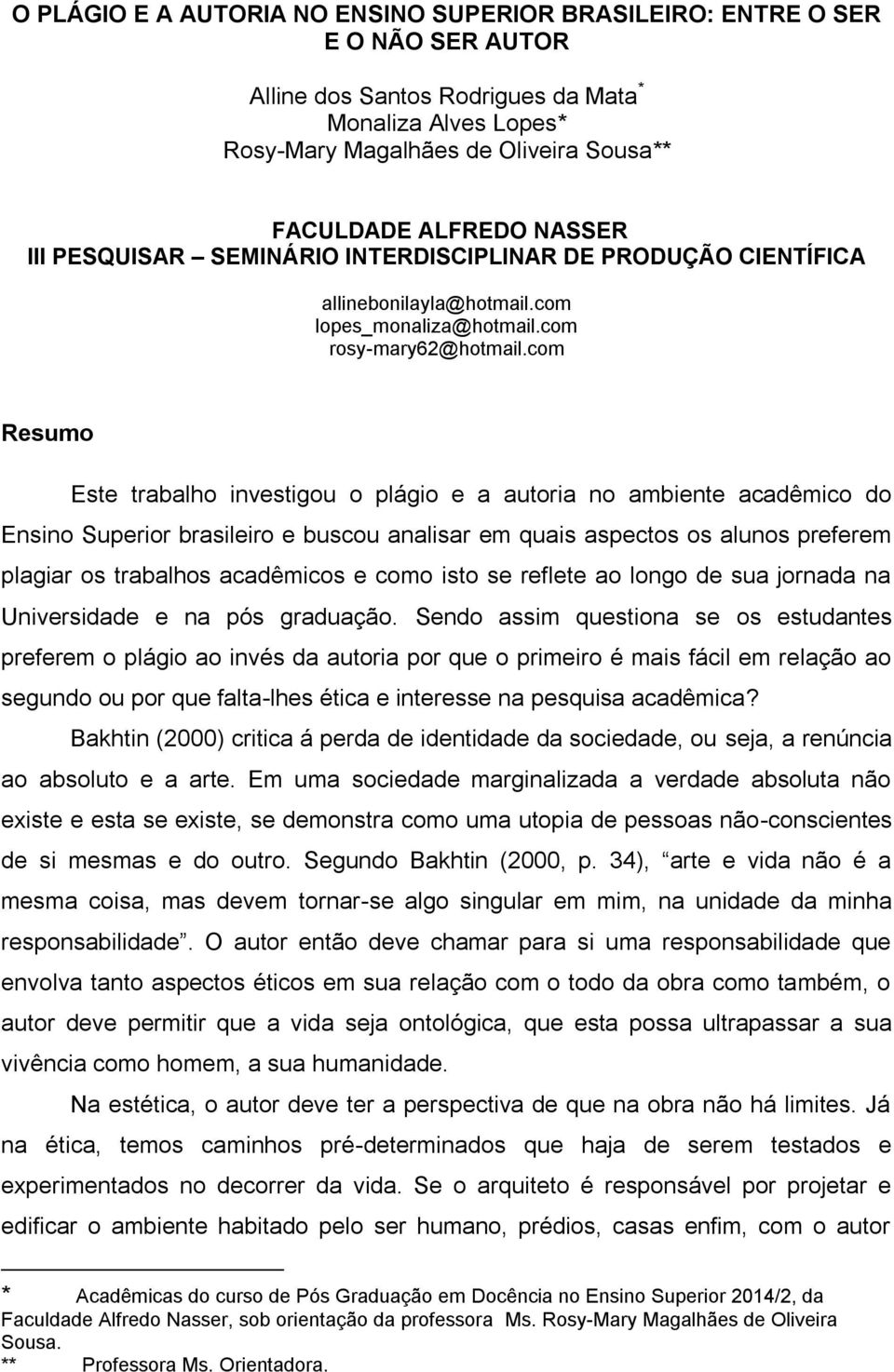 com Resumo Este trabalho investigou o plágio e a autoria no ambiente acadêmico do Ensino Superior brasileiro e buscou analisar em quais aspectos os alunos preferem plagiar os trabalhos acadêmicos e