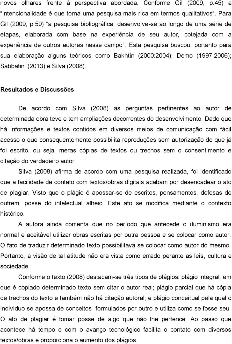 Esta pesquisa buscou, portanto para sua elaboração alguns teóricos como Bakhtin (2000:2004); Demo (1997:2006); Sabbatini (2013) e Silva (2008).