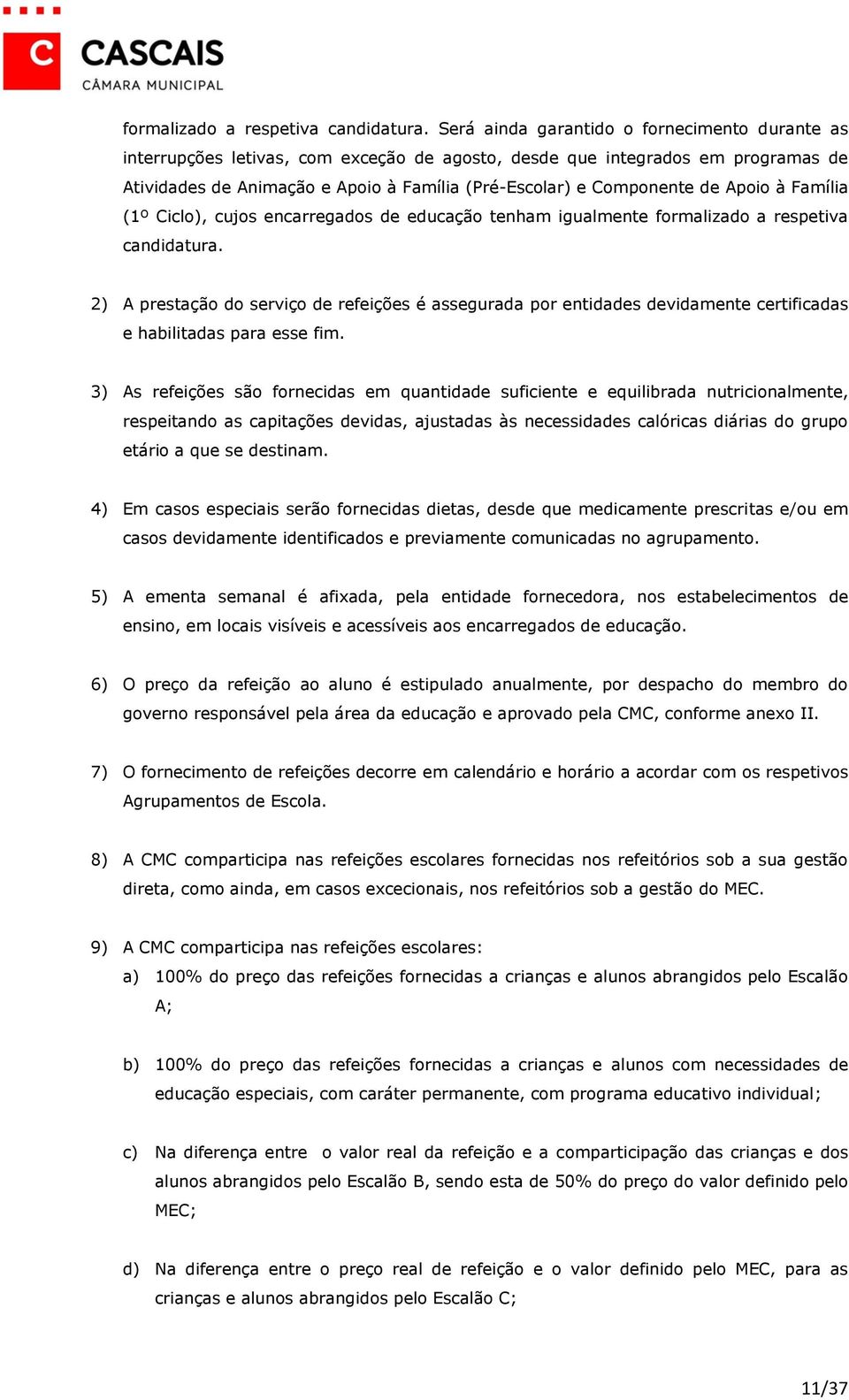 Apoio à Família (1º Ciclo), cujos encarregados de educação tenham igualmente  2) A prestação do serviço de refeições é assegurada por entidades devidamente certificadas e habilitadas para esse fim.