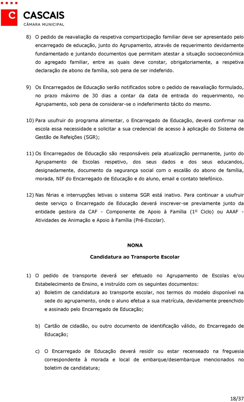 9) Os Encarregados de Educação serão notificados sobre o pedido de reavaliação formulado, no prazo máximo de 30 dias a contar da data de entrada do requerimento, no Agrupamento, sob pena de