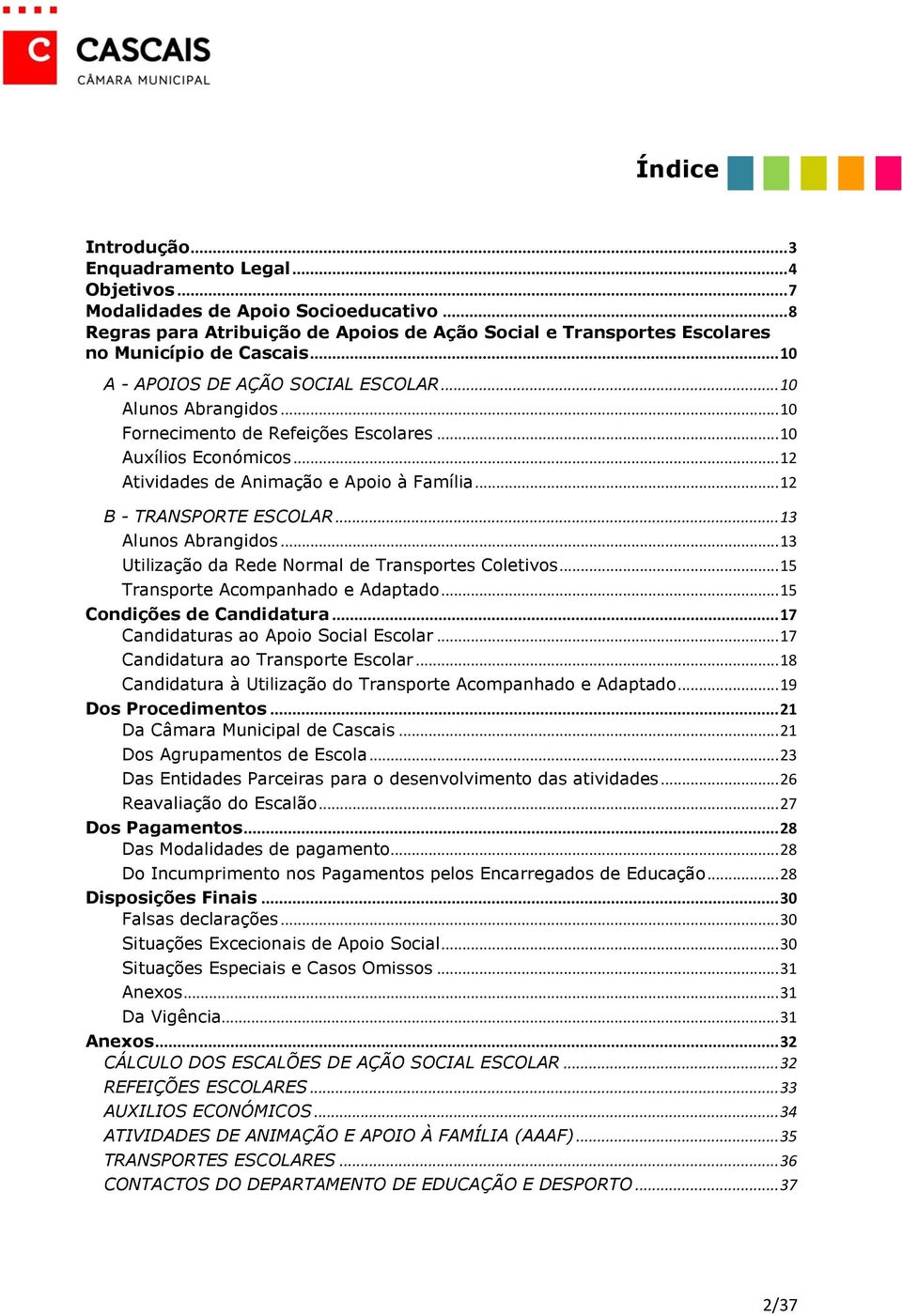 .. 12 B - TRANSPORTE ESCOLAR... 13 Alunos Abrangidos... 13 Utilização da Rede Normal de Transportes Coletivos... 15 Transporte Acompanhado e Adaptado... 15 Condições de Candidatura.