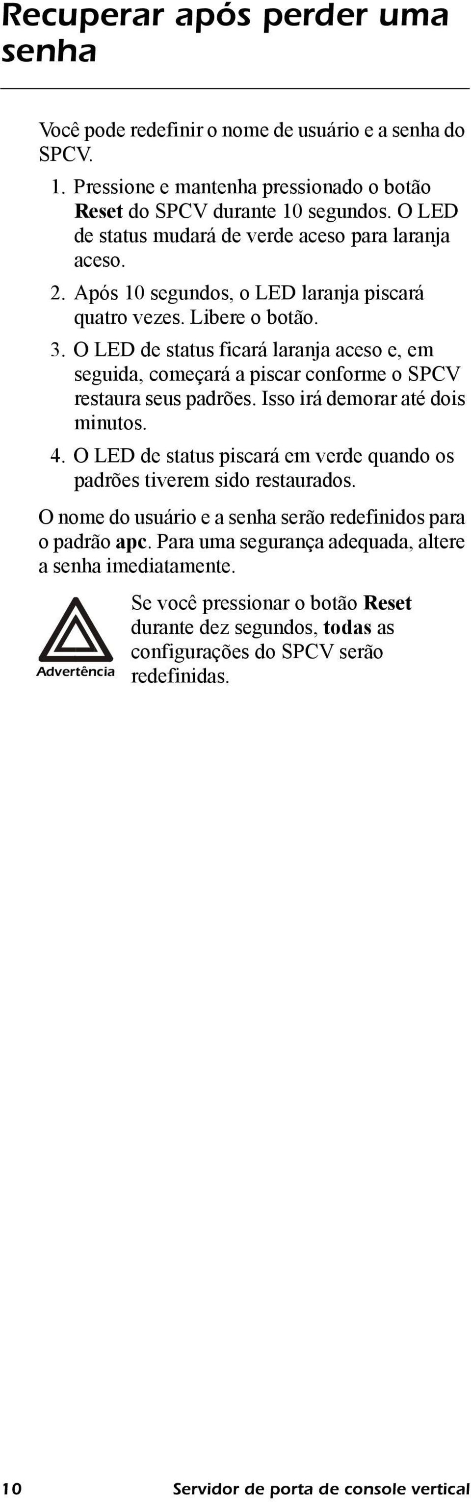 O LED de status ficará laranja aceso e, em seguida, começará a piscar conforme o SPCV restaura seus padrões. Isso irá demorar até dois minutos. 4.