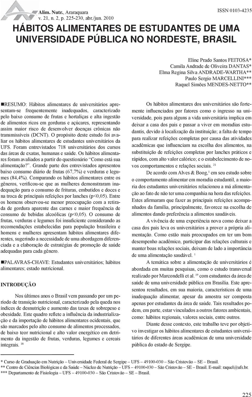 MARCELLINI*** Raquel Simões MENDES-NETTO** RESUMO: Hábitos alimentares de universitários apresentam-se frequentemente inadequados, caracterizado pelo baixo consumo de frutas e hortaliças e alta