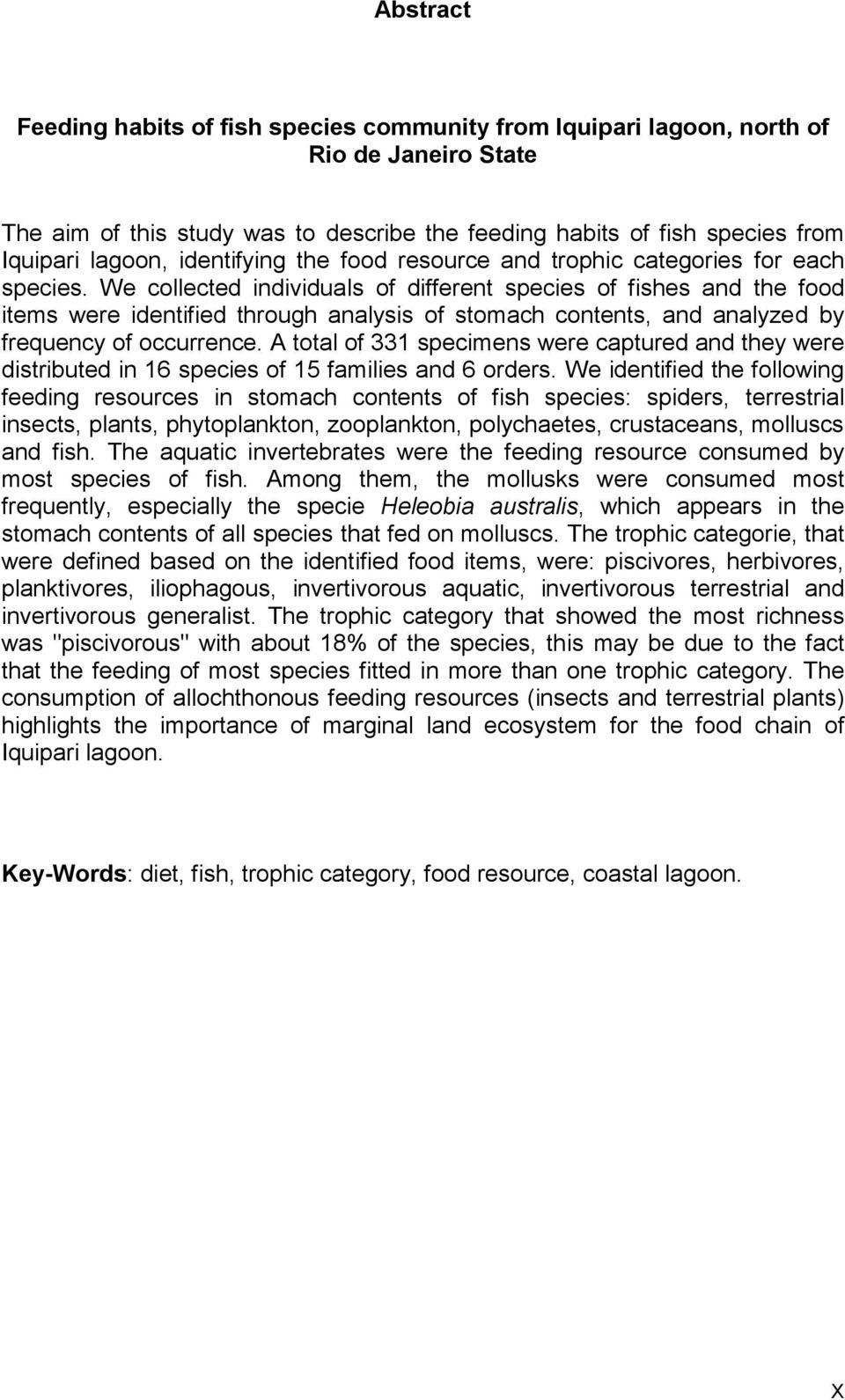 We collected individuals of different species of fishes and the food items were identified through analysis of stomach contents, and analyzed by frequency of occurrence.