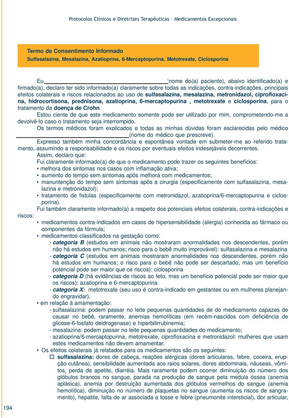 relacionados ao uso de sulfasalazina, mesalazina, metronidazol, ciprofloxacina, hidrocortisona, prednisona, azatioprina, 6-mercaptopurina, metotrexate e ciclosporina, para o tratamento da doença de