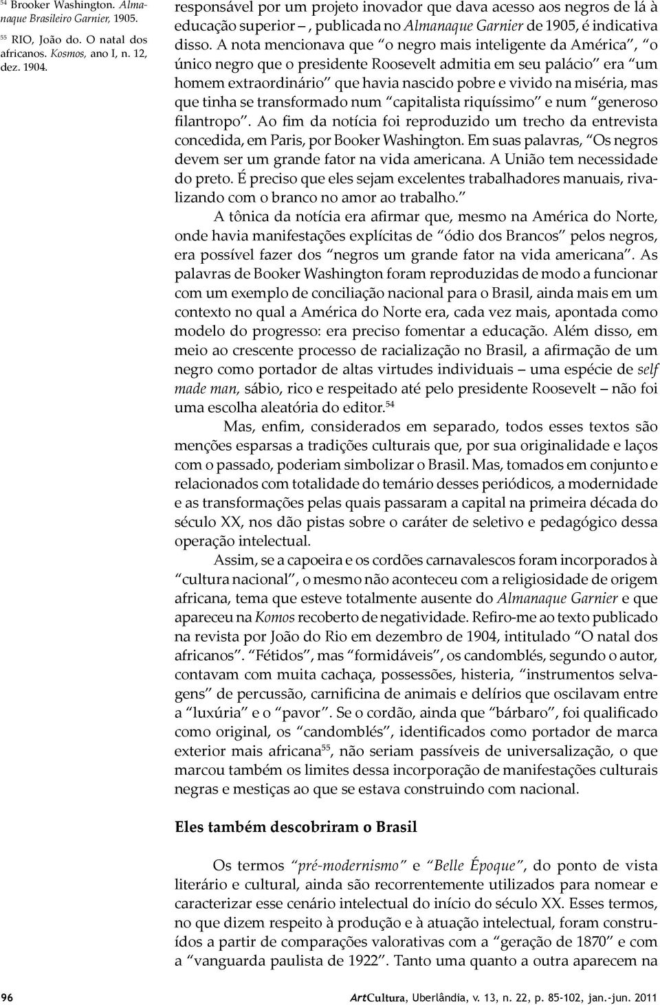 A nota mencionava que o negro mais inteligente da América, o único negro que o presidente Roosevelt admitia em seu palácio era um homem extraordinário que havia nascido pobre e vivido na miséria, mas