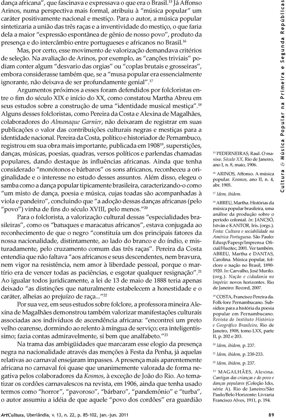 intercâmbio entre portugueses e africanos no Brasil. 16 Mas, por certo, esse movimento de valorização demandava critérios de seleção.