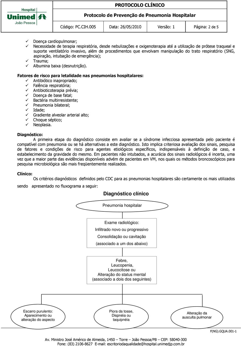 ventilatório invasivo, além de procedimentos que envolvam manipulação do trato respiratório (SNG, aspiração, intubação de emergência); Trauma; Albumina baixa (desnutrição).