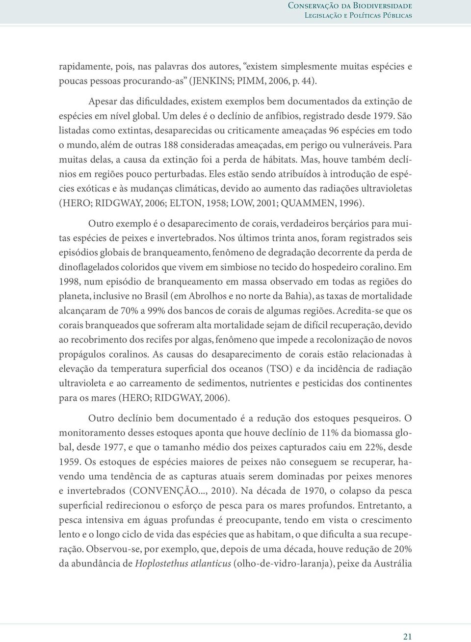 São listadas como extintas, desaparecidas ou criticamente ameaçadas 96 espécies em todo o mundo, além de outras 188 consideradas ameaçadas, em perigo ou vulneráveis.