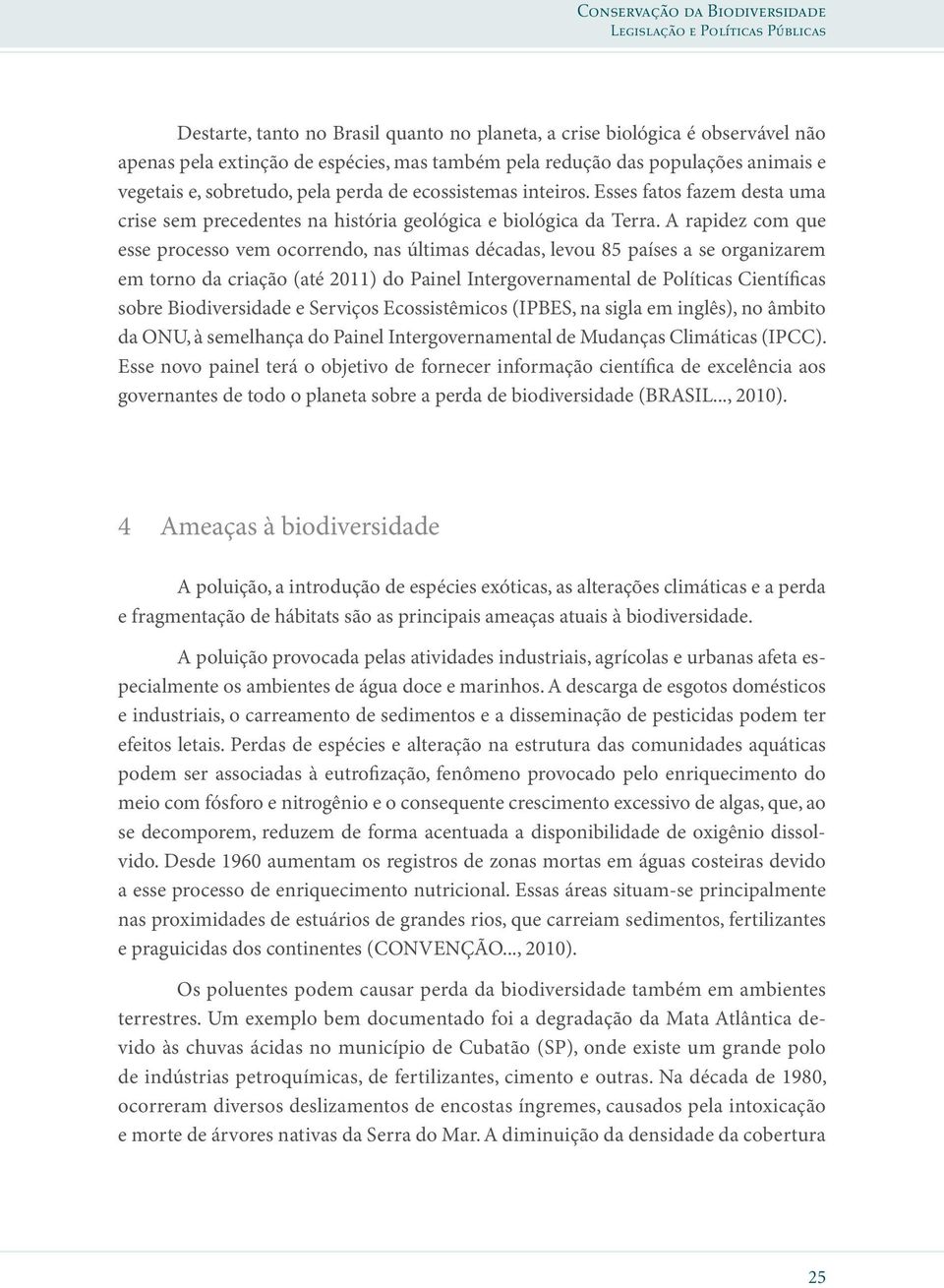 A rapidez com que esse processo vem ocorrendo, nas últimas décadas, levou 85 países a se organizarem em torno da criação (até 2011) do Painel Intergovernamental de Políticas Científicas sobre