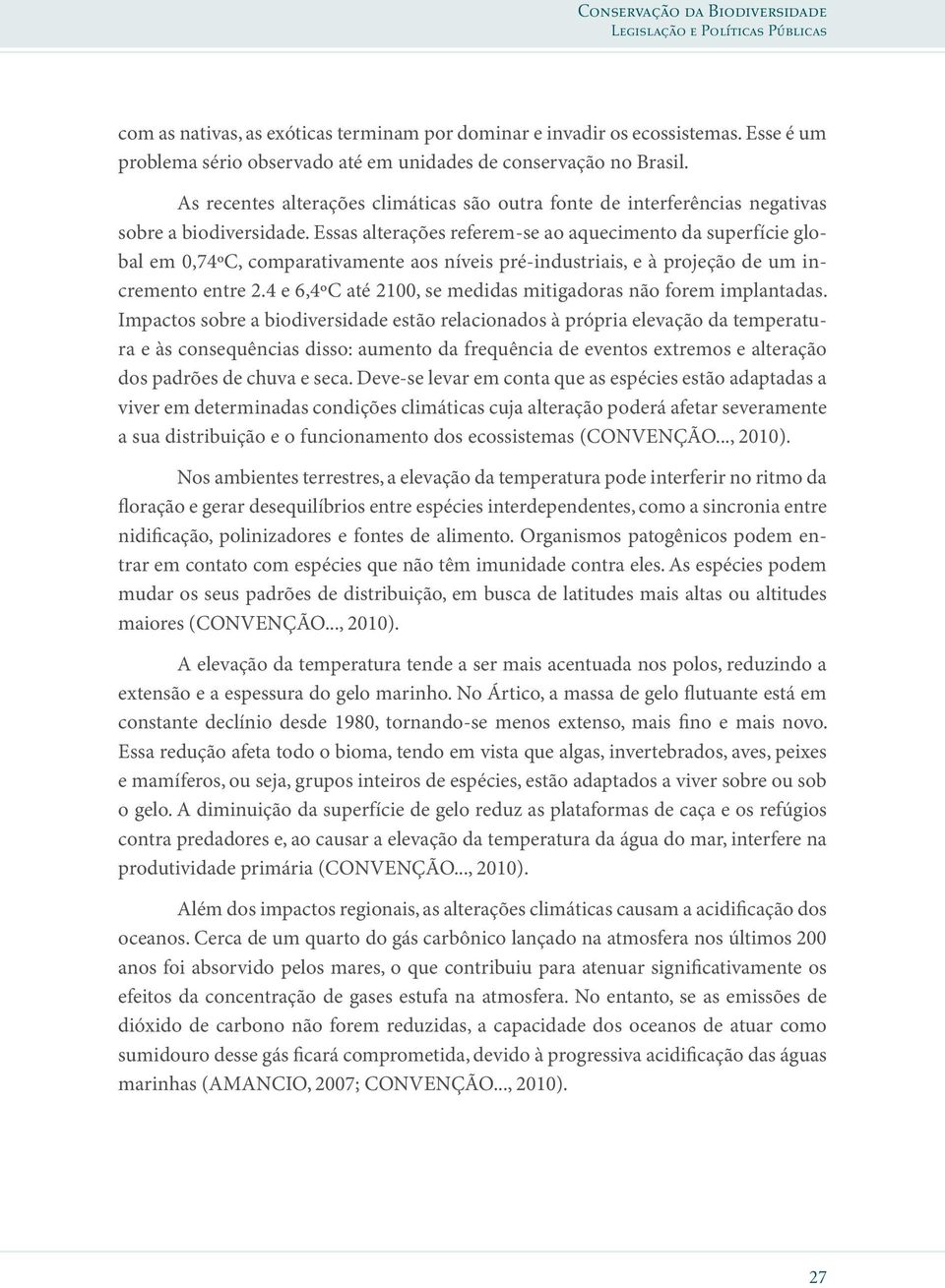 Essas alterações referem-se ao aquecimento da superfície global em 0,74ºC, comparativamente aos níveis pré-industriais, e à projeção de um incremento entre 2.