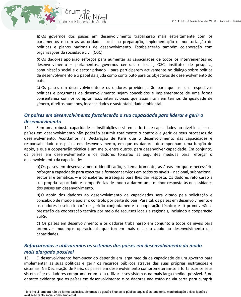 b) Os dadores apoiarão esforços para aumentar as capacidades de todos os intervenientes no desenvolvimento parlamentos, governos centrais e locais, OSC, institutos de pesquisa, comunicação social e o