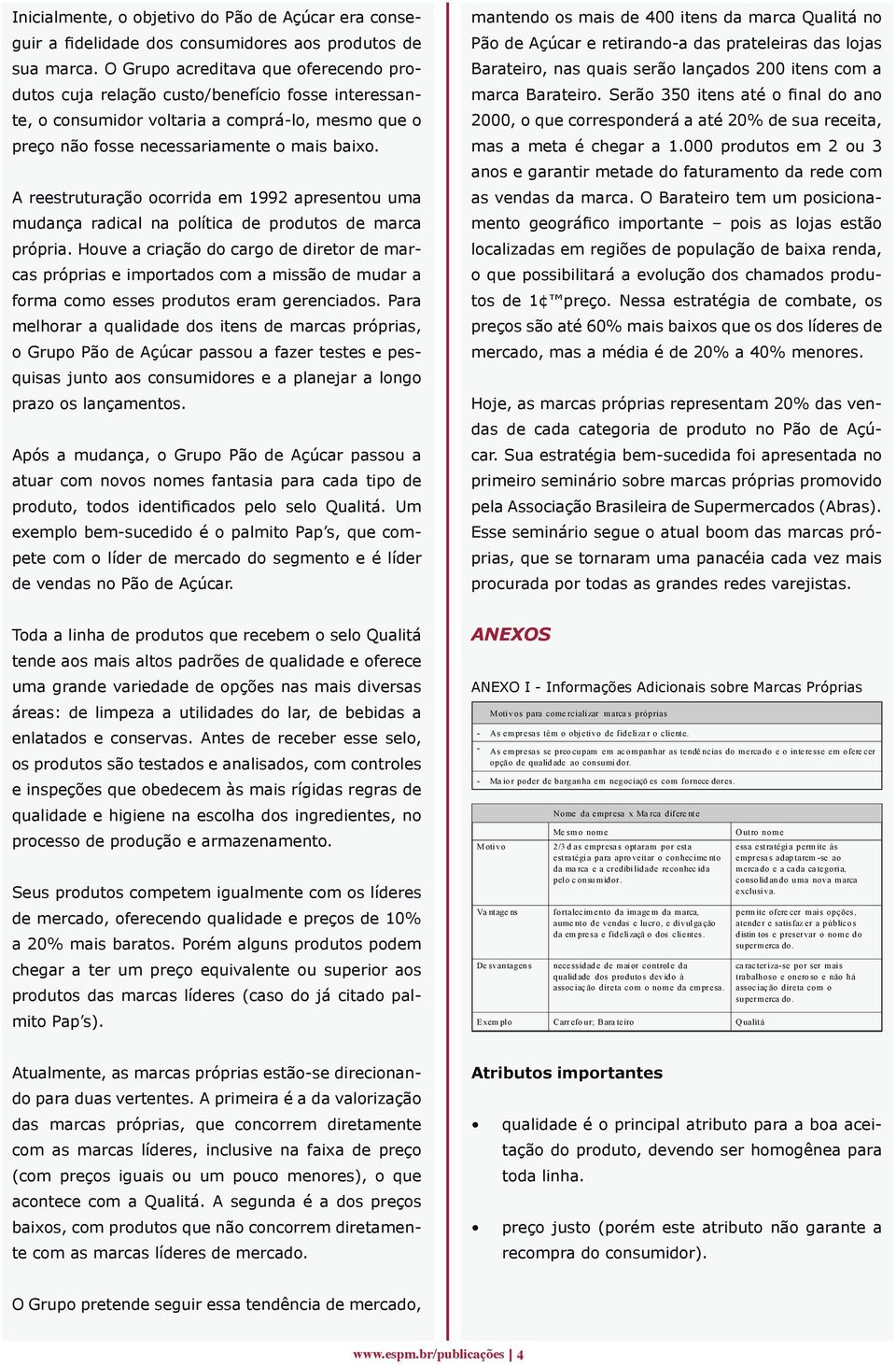 A reestruturação ocorrida em 1992 apresentou uma mudança radical na política de produtos de marca própria.