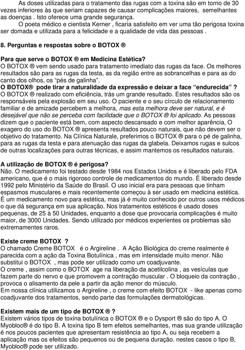 Perguntas e respostas sobre o BOTOX Para que serve o BOTOX em Medicina Estética? O BOTOX vem sendo usado para tratamento imediato das rugas da face.