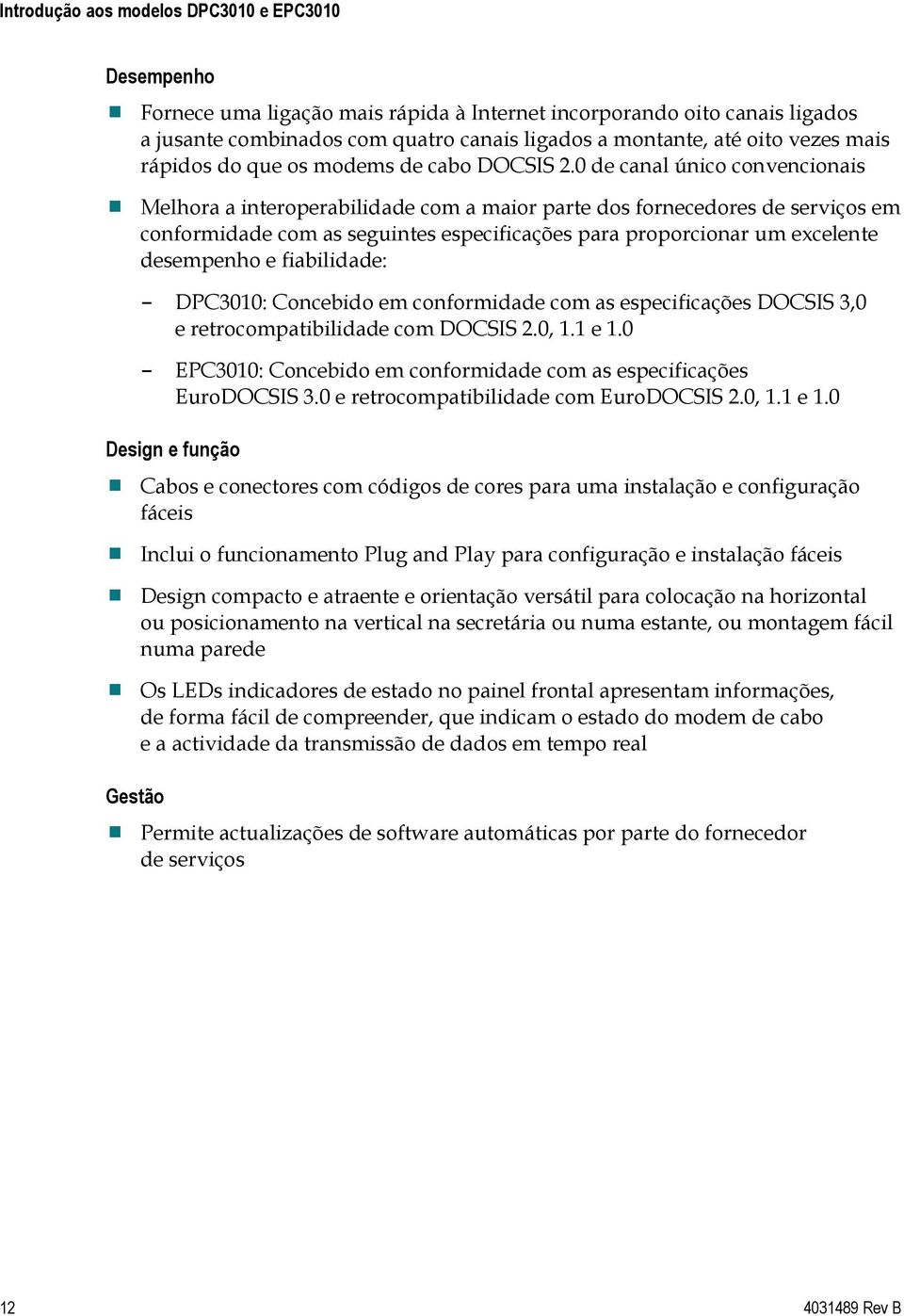 0 de canal único convencionais Melhora a interoperabilidade com a maior parte dos fornecedores de serviços em conformidade com as seguintes especificações para proporcionar um excelente desempenho e