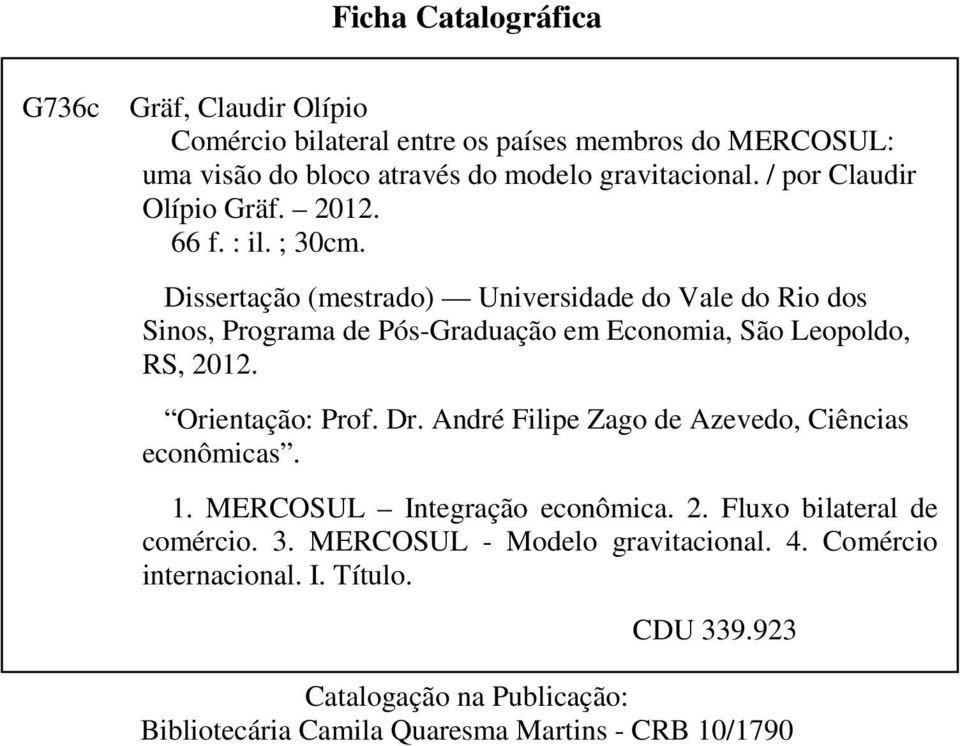 Dissertação (mestrado) Universidade do Vale do Rio dos Sinos, Programa de Pós-Graduação em Economia, São Leopoldo, RS, 2012. Orientação: Prof. Dr.