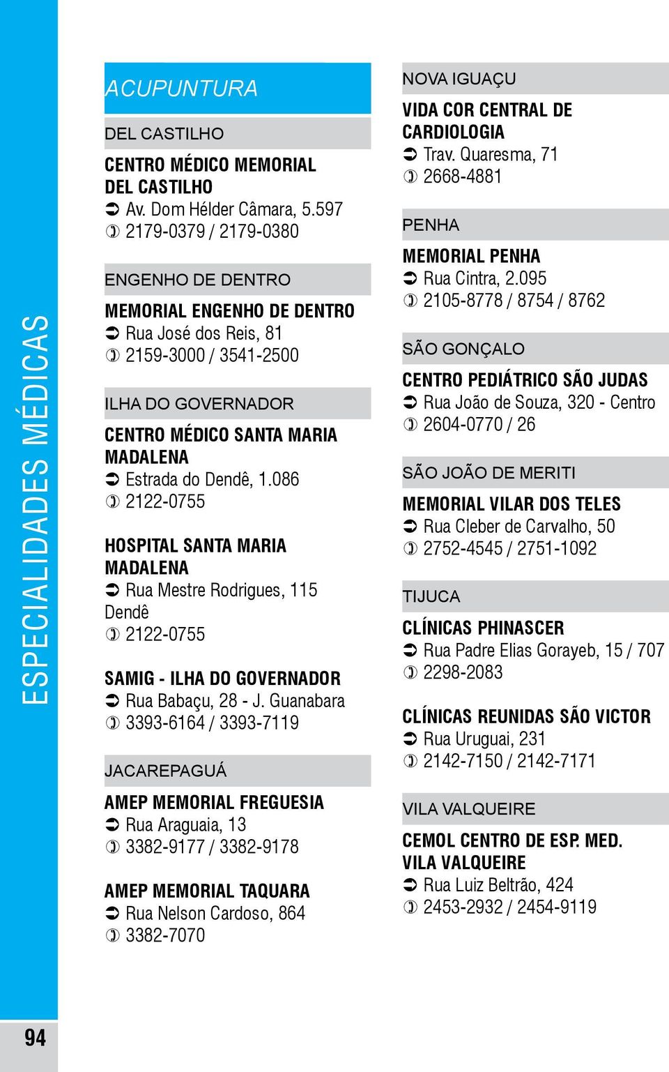 Guanabara ) 3393-6164 / 3393-7119 jacarepaguá AMEP MEMORIAL FREGUESIA Ü Rua Araguaia, 13 ) 3382-9177 / 3382-9178 AMEP MEMORIAL TAQUARA Ü Rua Nelson Cardoso, 864 ) 3382-7070 NOVA IGUAÇU VIDA COR