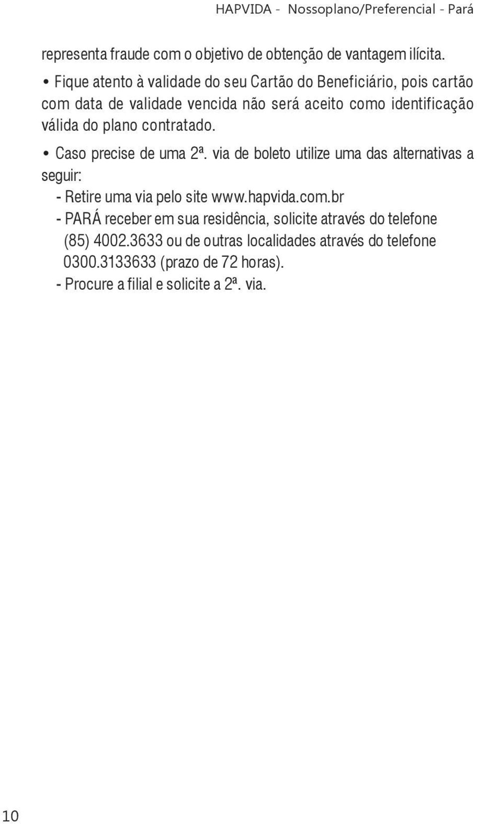 válida do plano contratado. Caso precise de uma 2ª. via de boleto utilize uma das alternativas a seguir: - Retire uma via pelo site www.