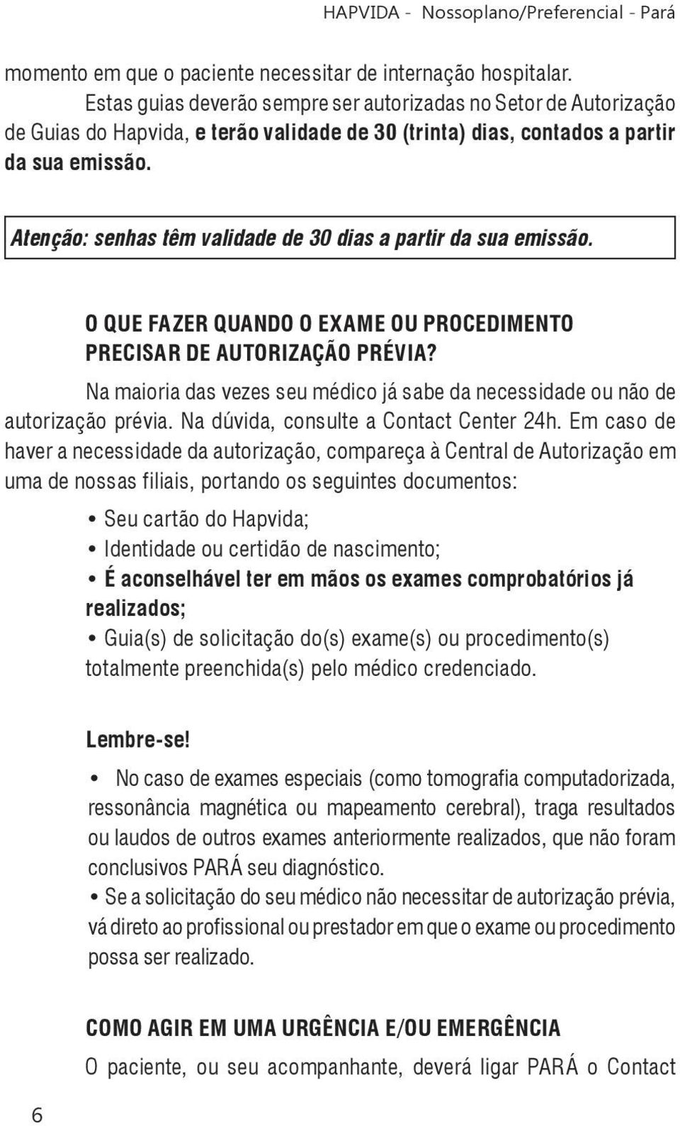 Atenção: senhas têm validade de 30 dias a partir da sua emissão. O QUE FAZER QUANDO O EXAME OU PROCEDIMENTO PRECISAR DE AUTORIZAÇÃO PRÉVIA?