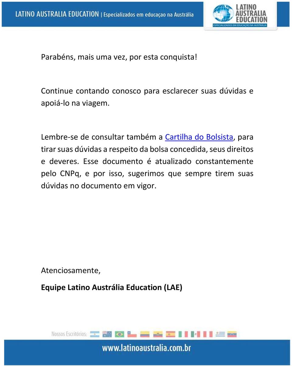 Lembre-se de consultar também a Cartilha do Bolsista, para tirar suas dúvidas a respeito da bolsa concedida,