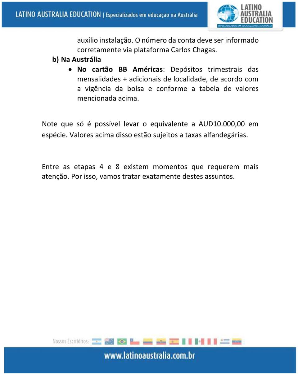 bolsa e conforme a tabela de valores mencionada acima. Note que só é possível levar o equivalente a AUD10.000,00 em espécie.